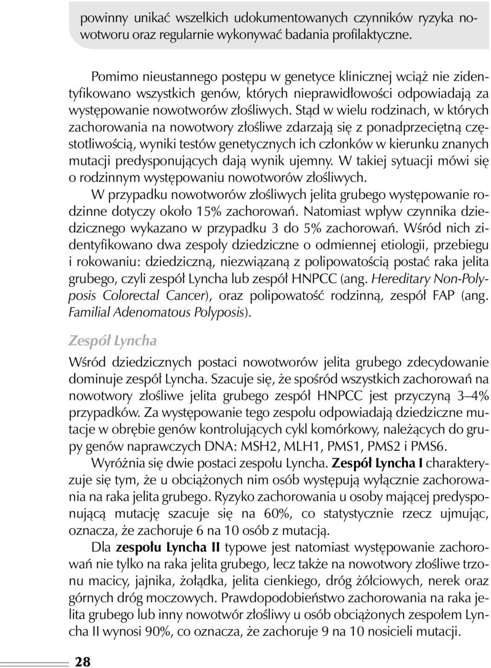 Stàd w wielu rodzinach, w których zachorowania na nowotwory z oêliwe zdarzajà si z ponadprzeci tnà cz stotliwoêcià, wyniki testów genetycznych ich cz onków w kierunku znanych mutacji predysponujàcych