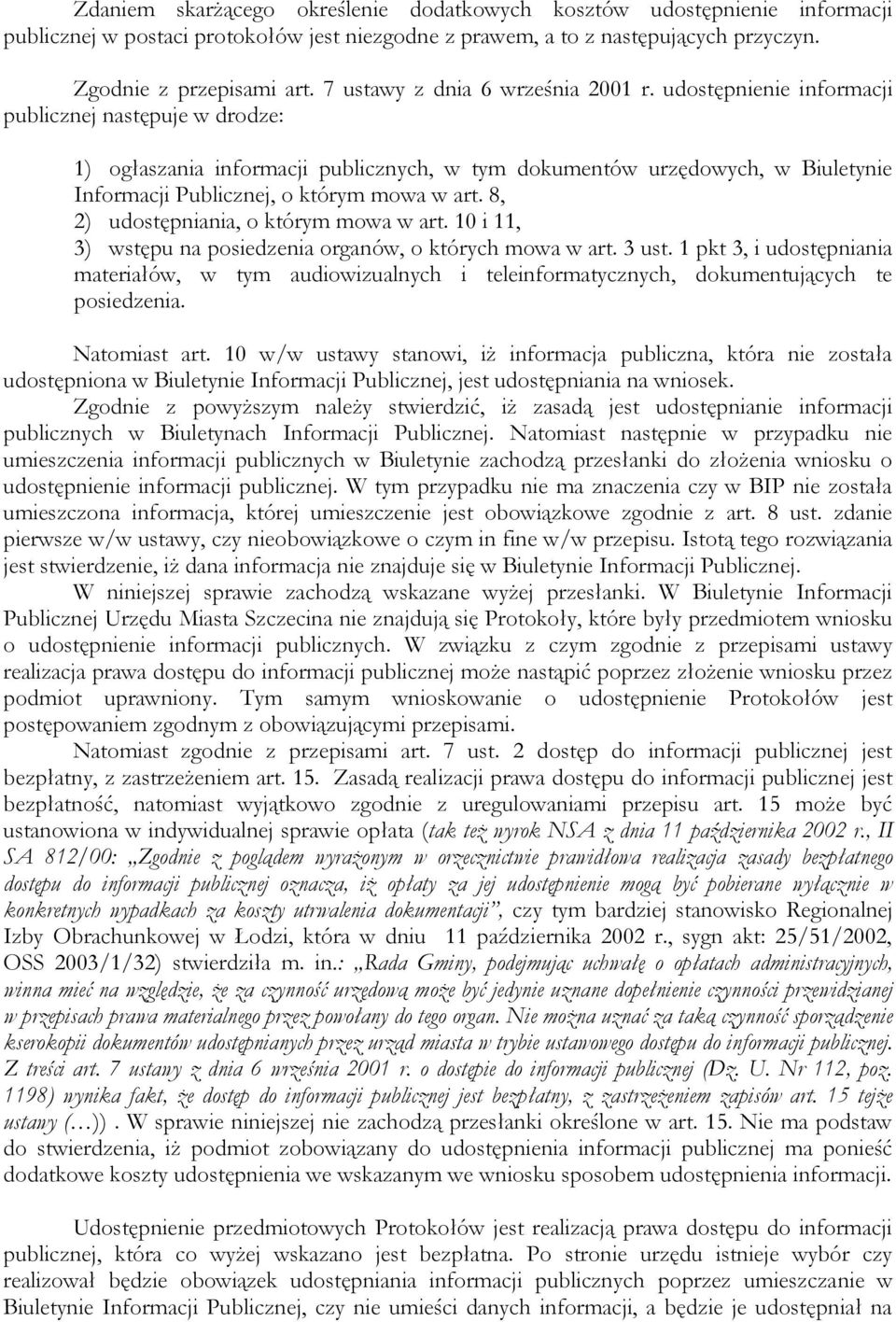udostępnienie informacji publicznej następuje w drodze: 1) ogłaszania informacji publicznych, w tym dokumentów urzędowych, w Biuletynie Informacji Publicznej, o którym mowa w art.