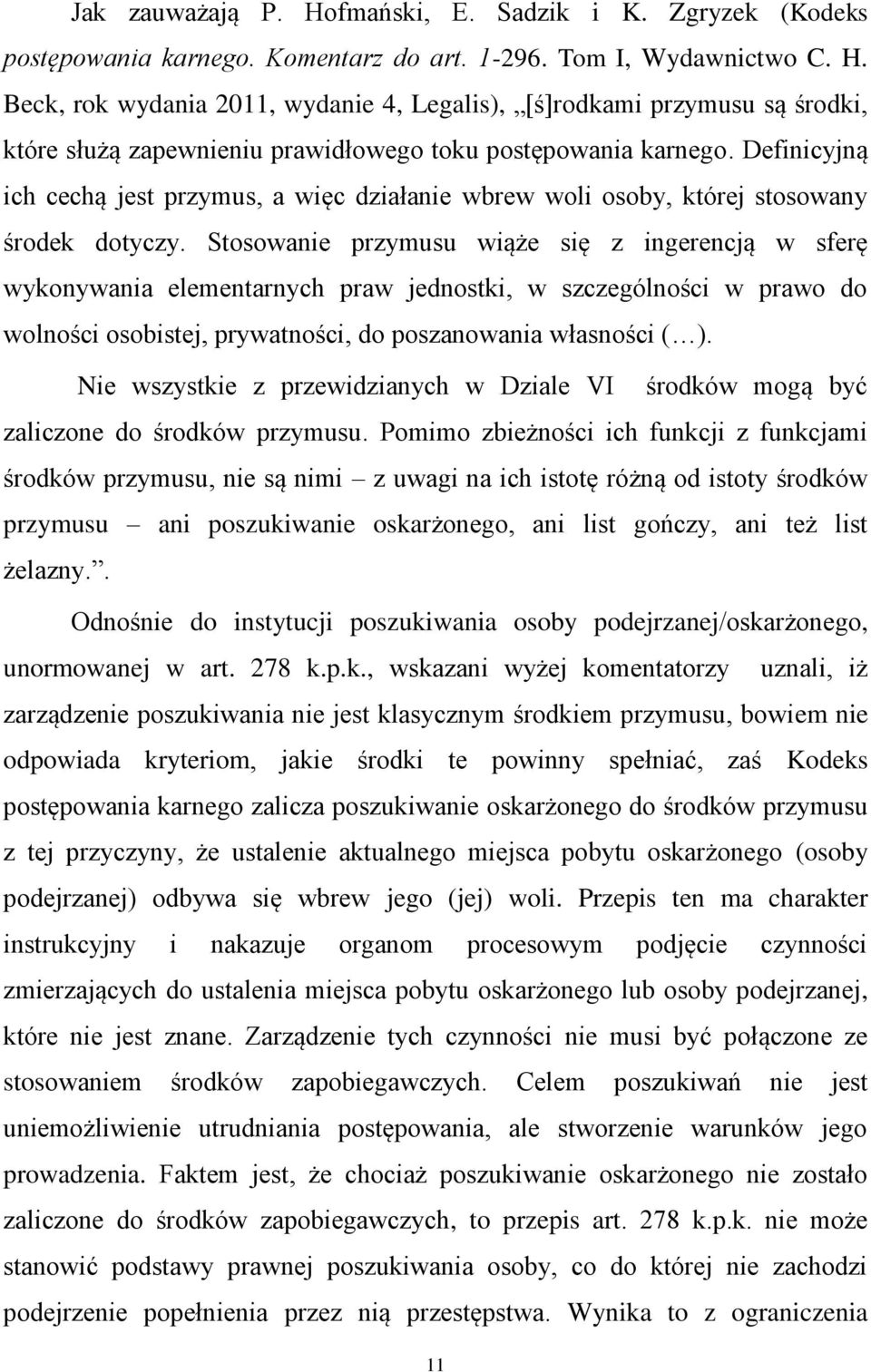 Stosowanie przymusu wiąże się z ingerencją w sferę wykonywania elementarnych praw jednostki, w szczególności w prawo do wolności osobistej, prywatności, do poszanowania własności ( ).