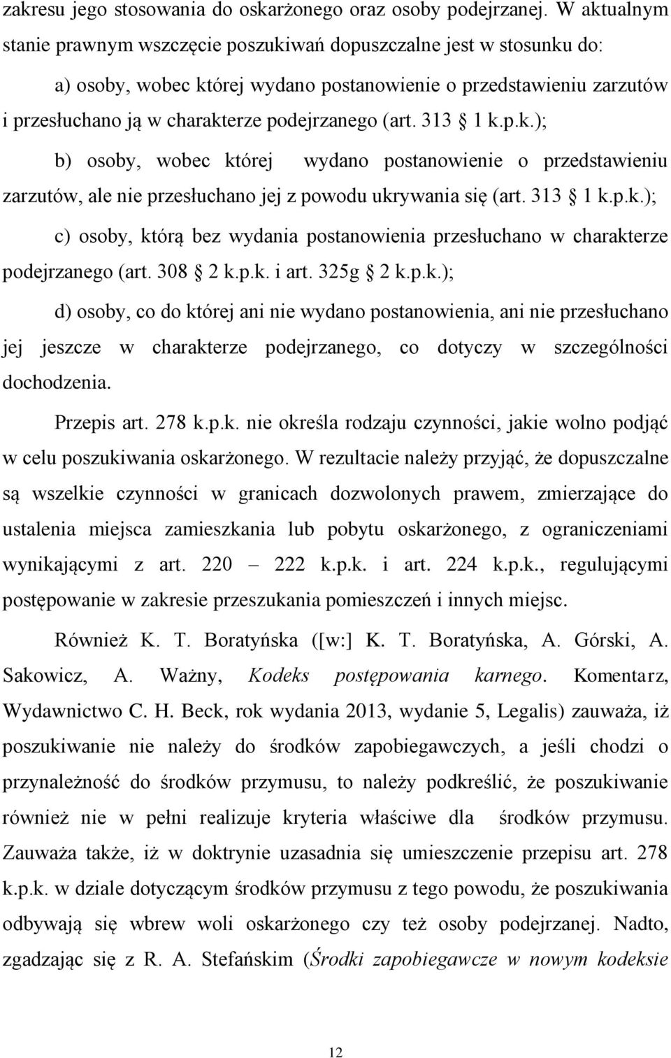 (art. 313 1 k.p.k.); b) osoby, wobec której wydano postanowienie o przedstawieniu zarzutów, ale nie przesłuchano jej z powodu ukrywania się (art. 313 1 k.p.k.); c) osoby, którą bez wydania postanowienia przesłuchano w charakterze podejrzanego (art.