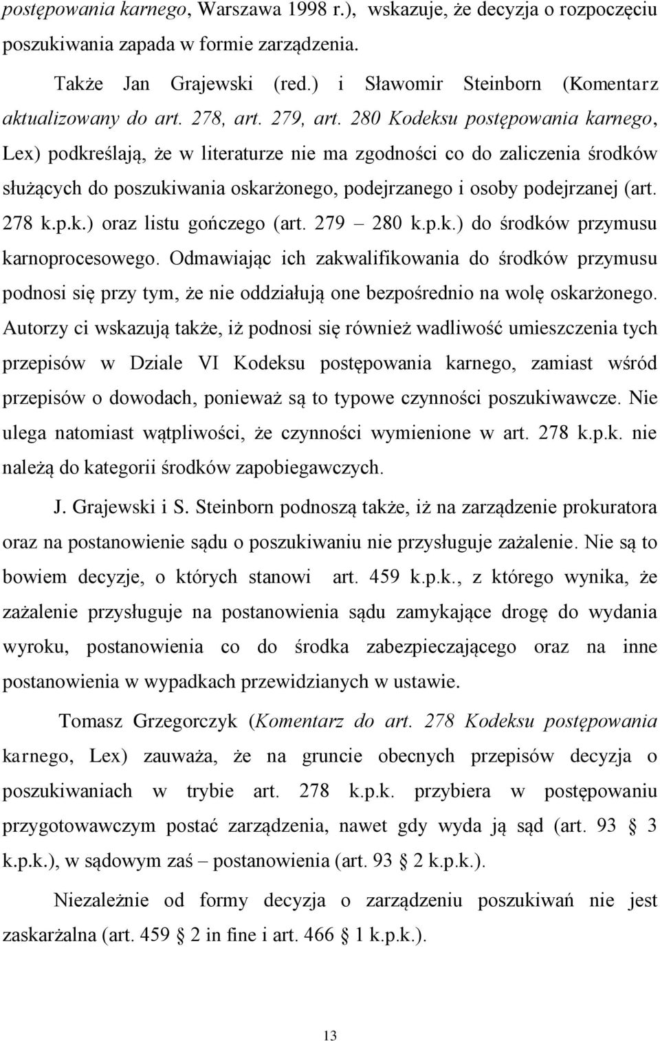 280 Kodeksu postępowania karnego, Lex) podkreślają, że w literaturze nie ma zgodności co do zaliczenia środków służących do poszukiwania oskarżonego, podejrzanego i osoby podejrzanej (art. 278 k.p.k.) oraz listu gończego (art.