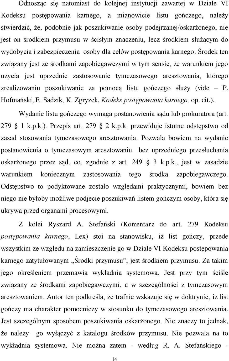 Środek ten związany jest ze środkami zapobiegawczymi w tym sensie, że warunkiem jego użycia jest uprzednie zastosowanie tymczasowego aresztowania, którego zrealizowaniu poszukiwanie za pomocą listu