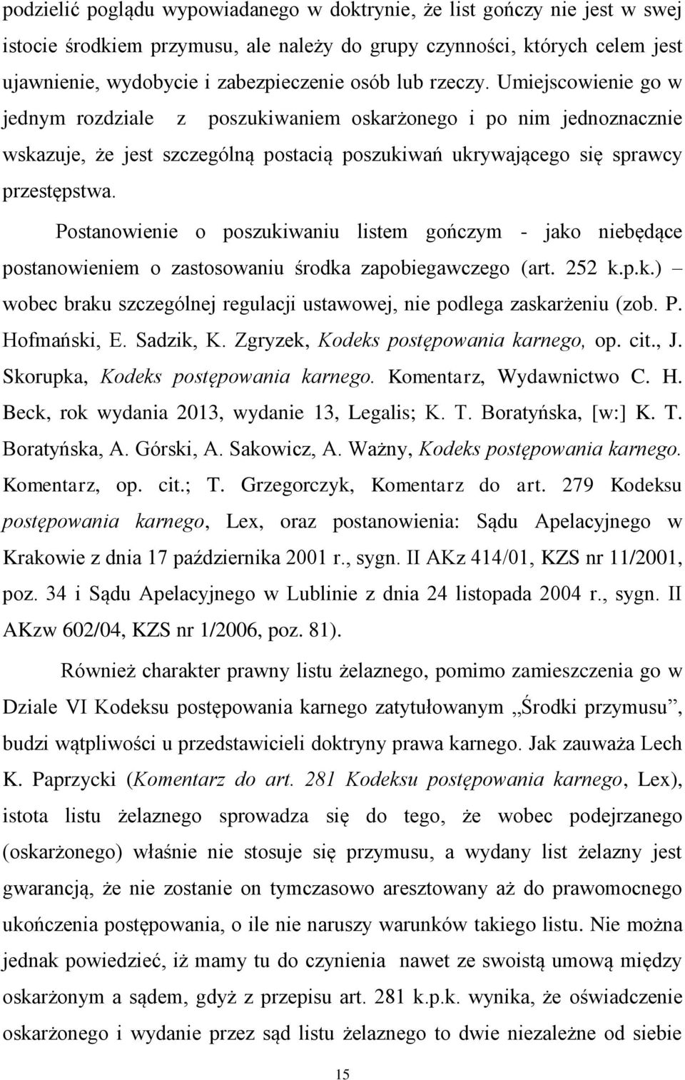 Postanowienie o poszukiwaniu listem gończym - jako niebędące postanowieniem o zastosowaniu środka zapobiegawczego (art. 252 k.p.k.) wobec braku szczególnej regulacji ustawowej, nie podlega zaskarżeniu (zob.
