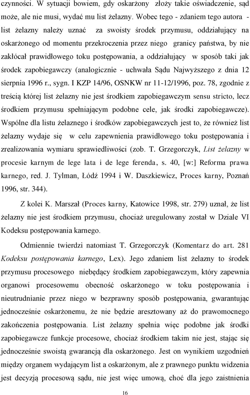 toku postępowania, a oddziałujący w sposób taki jak środek zapobiegawczy (analogicznie - uchwała Sądu Najwyższego z dnia 12 sierpnia 1996 r., sygn. I KZP 14/96, OSNKW nr 11-12/1996, poz.