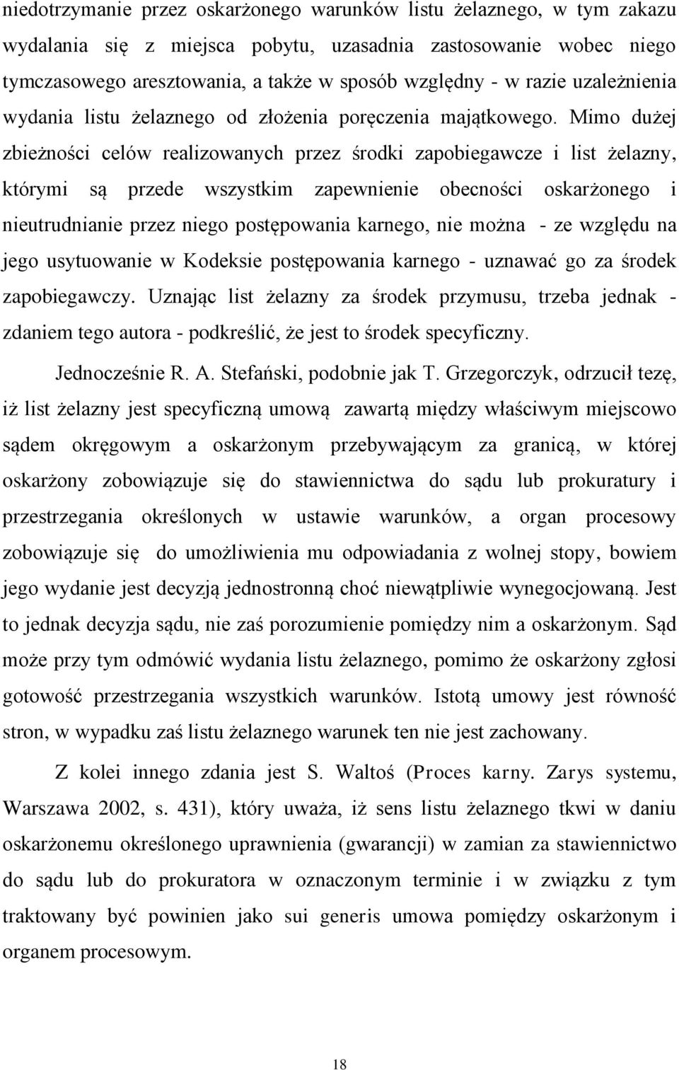 Mimo dużej zbieżności celów realizowanych przez środki zapobiegawcze i list żelazny, którymi są przede wszystkim zapewnienie obecności oskarżonego i nieutrudnianie przez niego postępowania karnego,