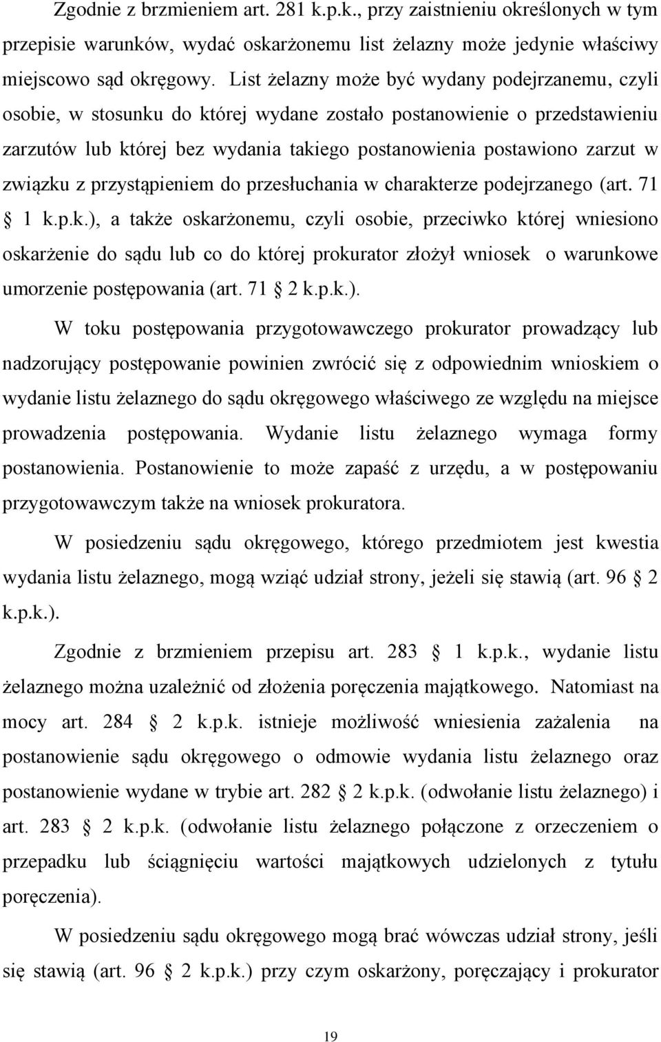 związku z przystąpieniem do przesłuchania w charakterze podejrzanego (art. 71 1 k.p.k.), a także oskarżonemu, czyli osobie, przeciwko której wniesiono oskarżenie do sądu lub co do której prokurator złożył wniosek o warunkowe umorzenie postępowania (art.