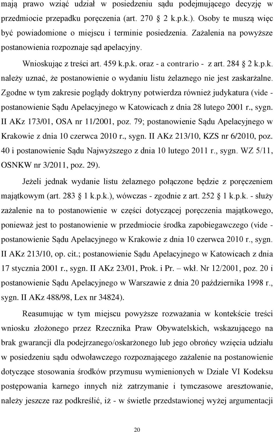 Zgodne w tym zakresie poglądy doktryny potwierdza również judykatura (vide - postanowienie Sądu Apelacyjnego w Katowicach z dnia 28 lutego 2001 r., sygn. II AKz 173/01, OSA nr 11/2001, poz.
