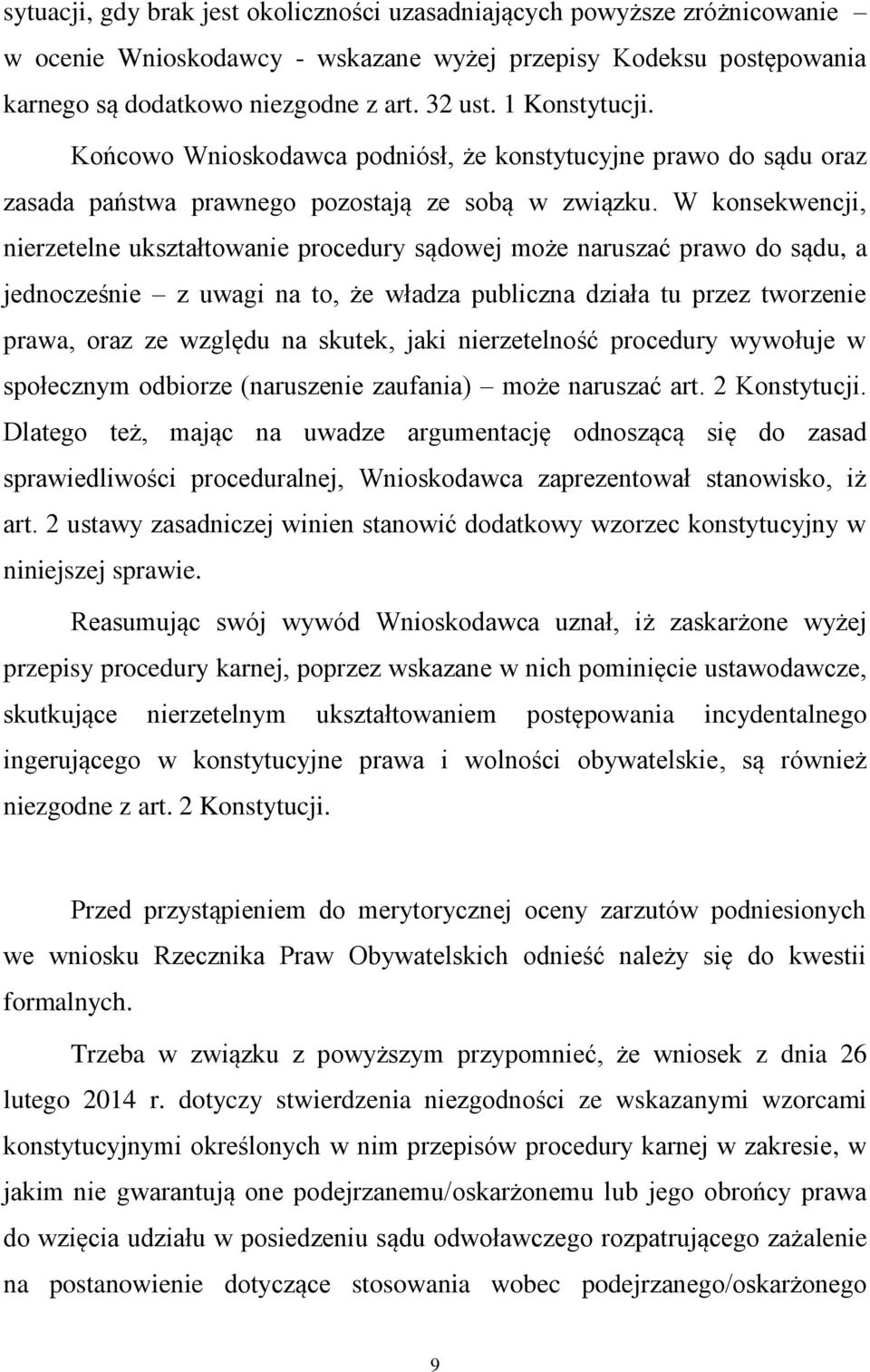 W konsekwencji, nierzetelne ukształtowanie procedury sądowej może naruszać prawo do sądu, a jednocześnie z uwagi na to, że władza publiczna działa tu przez tworzenie prawa, oraz ze względu na skutek,