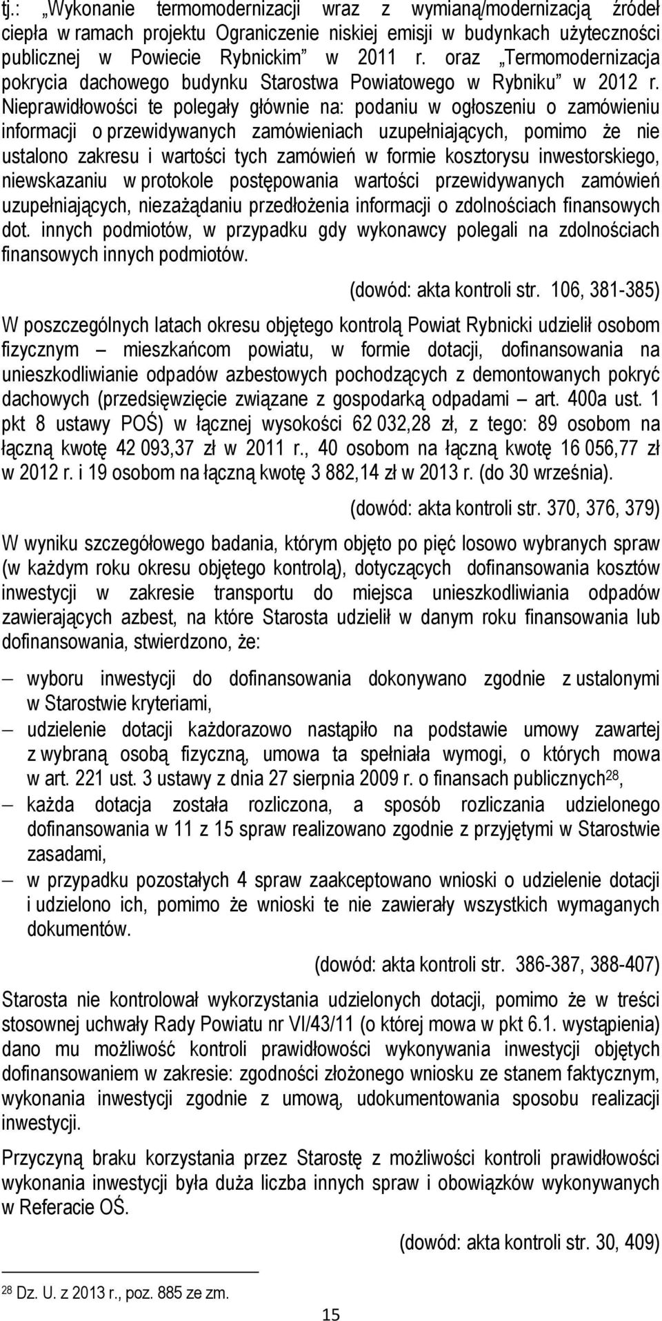 Nieprawidłowości te polegały głównie na: podaniu w ogłoszeniu o zamówieniu informacji o przewidywanych zamówieniach uzupełniających, pomimo że nie ustalono zakresu i wartości tych zamówień w formie