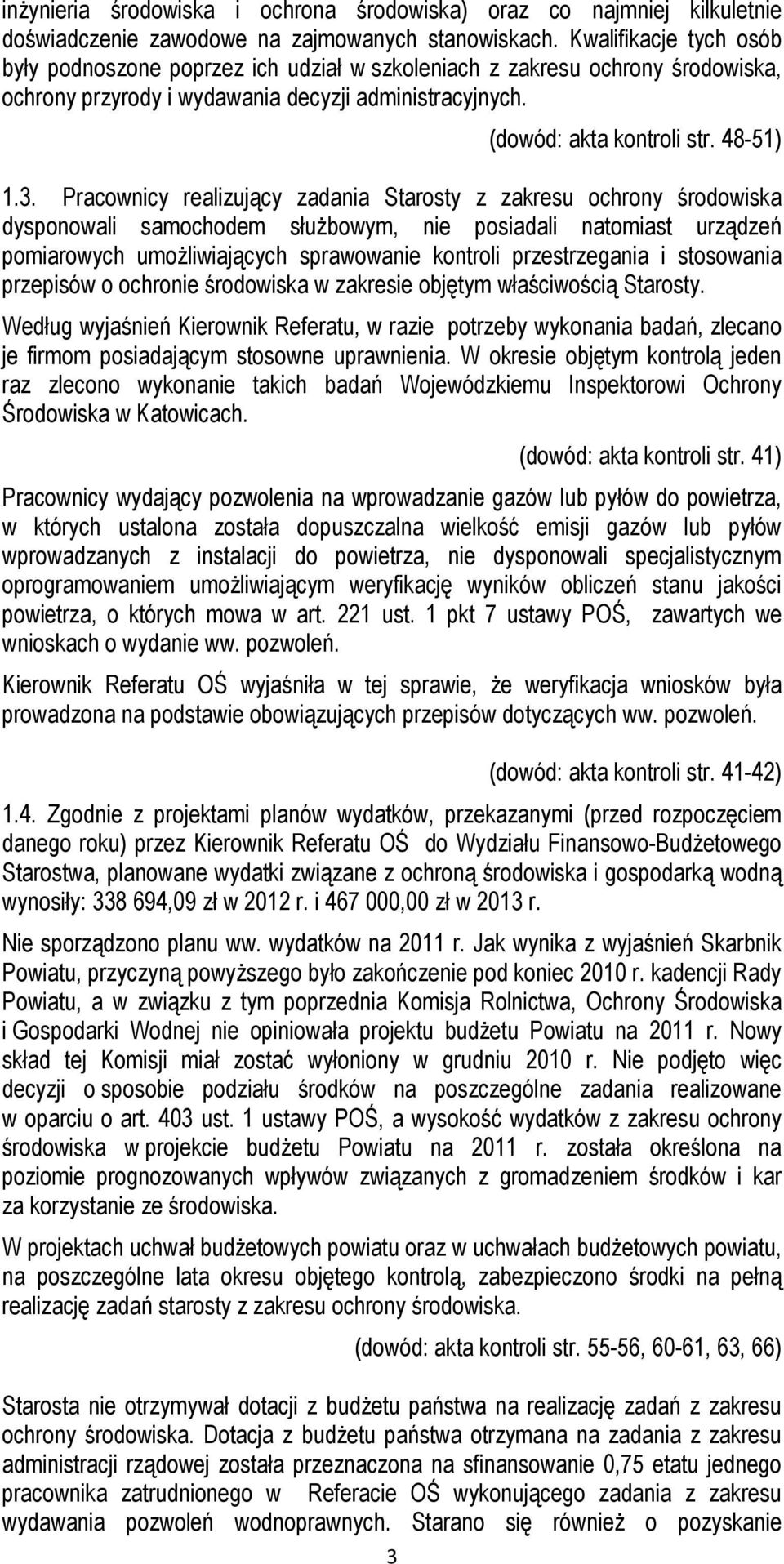 Pracownicy realizujący zadania Starosty z zakresu ochrony środowiska dysponowali samochodem służbowym, nie posiadali natomiast urządzeń pomiarowych umożliwiających sprawowanie kontroli przestrzegania