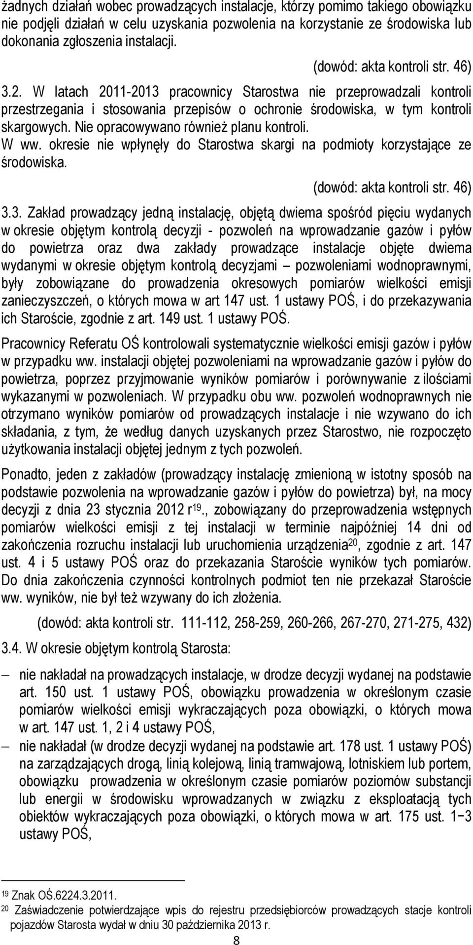 Nie opracowywano również planu kontroli. W ww. okresie nie wpłynęły do Starostwa skargi na podmioty korzystające ze środowiska. (dowód: akta kontroli str. 46) 3.