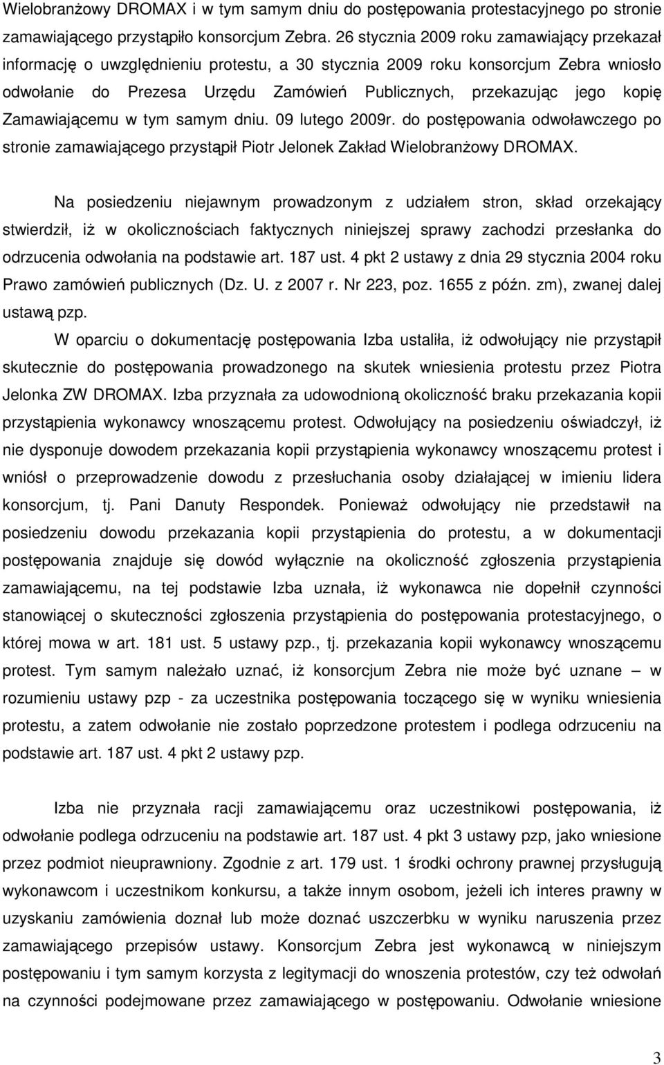 kopię Zamawiającemu w tym samym dniu. 09 lutego 2009r. do postępowania odwoławczego po stronie zamawiającego przystąpił Piotr Jelonek Zakład WielobranŜowy DROMAX.
