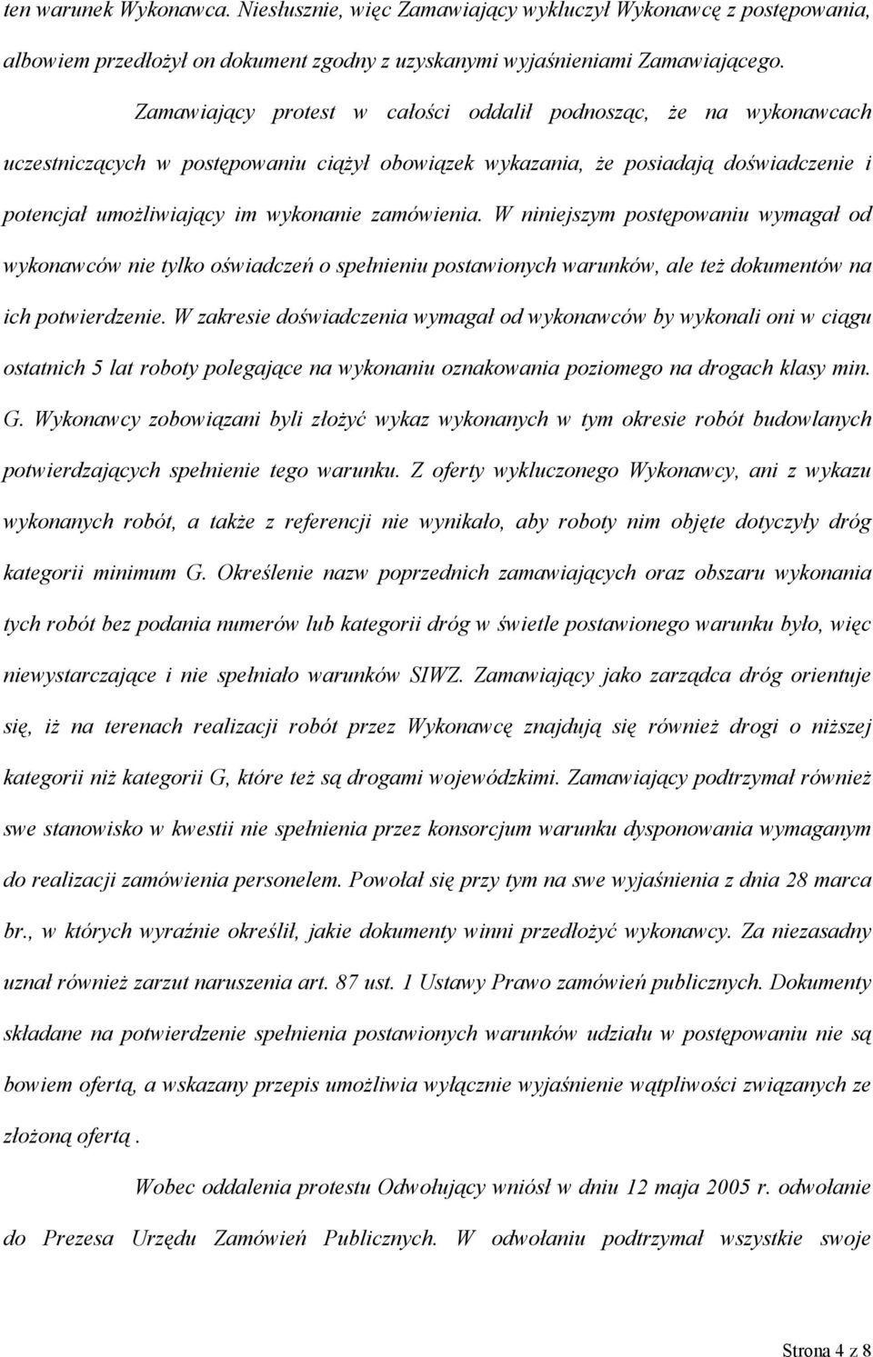 zamówienia. W niniejszym postępowaniu wymagał od wykonawców nie tylko oświadczeń o spełnieniu postawionych warunków, ale też dokumentów na ich potwierdzenie.