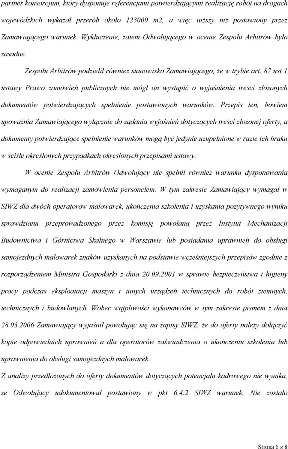 87 ust 1 ustawy Prawo zamówień publicznych nie mógł on wystąpić o wyjaśnienia treści złożonych dokumentów potwierdzających spełnienie postawionych warunków.