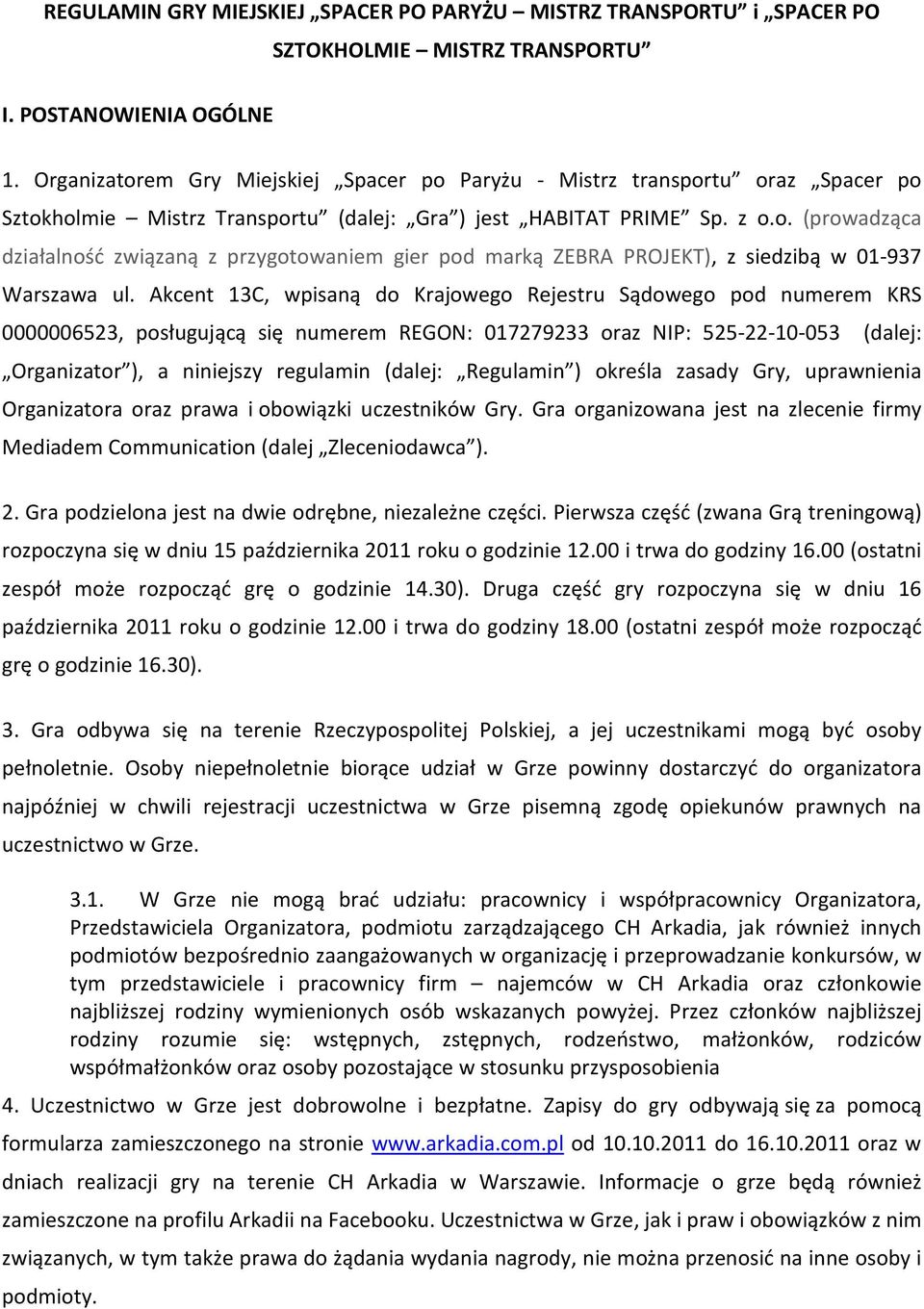 Akcent 13C, wpisaną do Krajowego Rejestru Sądowego pod numerem KRS 0000006523, posługującą się numerem REGON: 017279233 oraz NIP: 525-22-10-053 (dalej: Organizator ), a niniejszy regulamin (dalej: