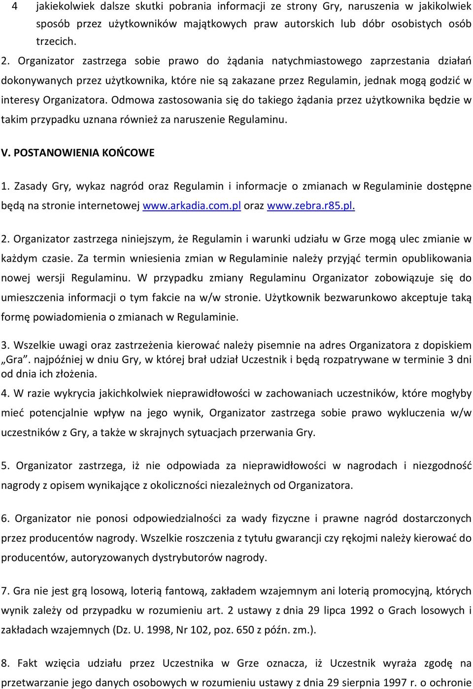 Odmowa zastosowania się do takiego żądania przez użytkownika będzie w takim przypadku uznana również za naruszenie Regulaminu. V. POSTANOWIENIA KOŃCOWE 1.