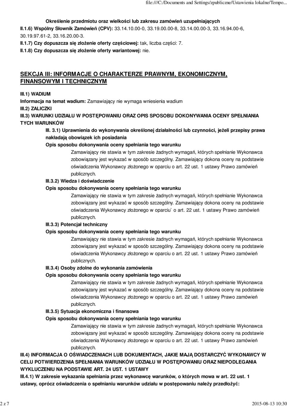 SEKCJA III: INFORMACJE O CHARAKTERZE PRAWNYM, EKONOMICZNYM, FINANSOWYM I TECHNICZNYM III.1) WADIUM Informacja na temat wadium: Zamawiający nie wymaga wniesienia wadium III.2) ZALICZKI III.