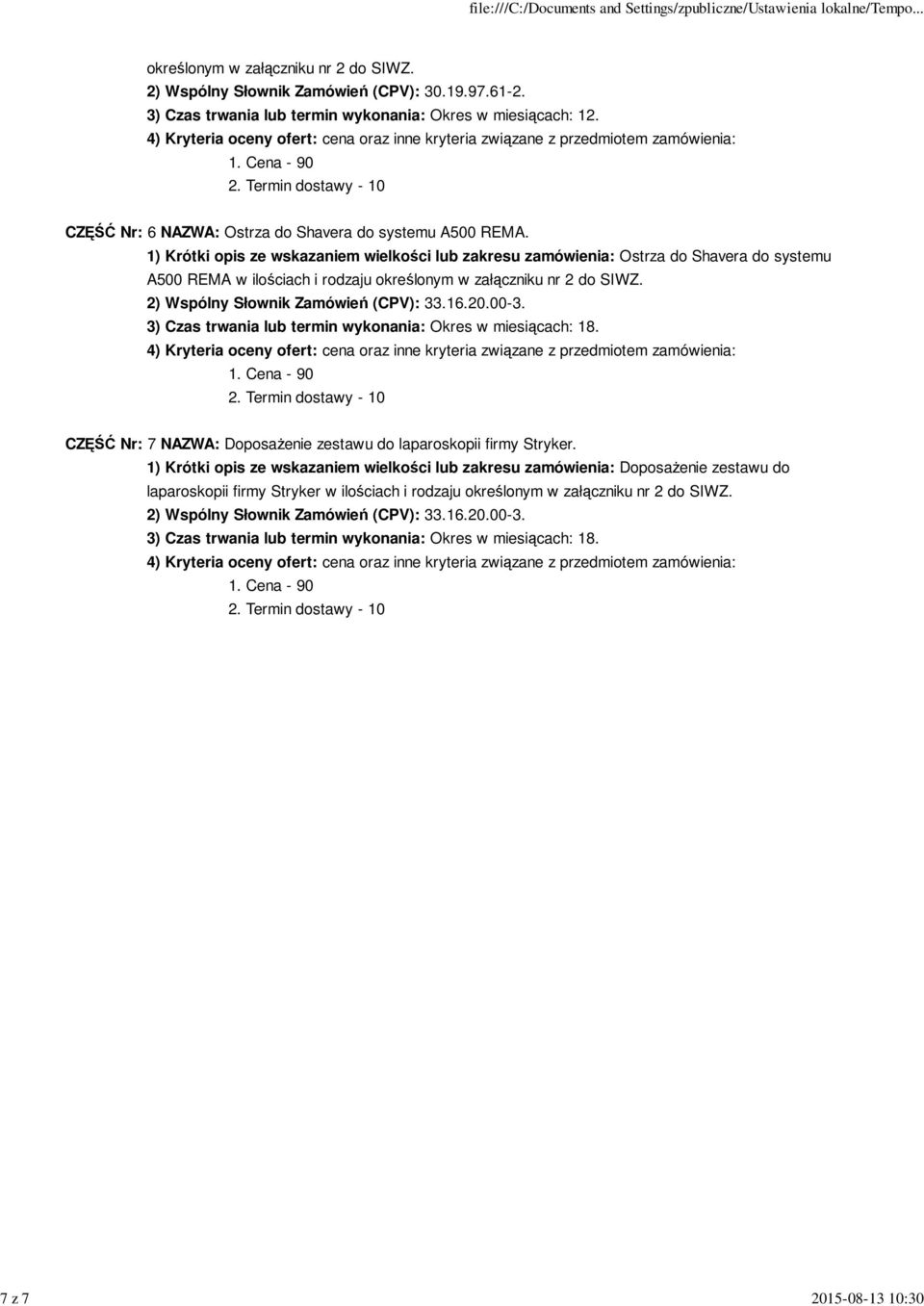 1) Krótki opis ze wskazaniem wielkości lub zakresu zamówienia: Ostrza do Shavera do systemu A500 REMA w ilościach i rodzaju określonym w załączniku nr 2 do SIWZ. 2) Wspólny Słownik Zamówień (CPV): 33.