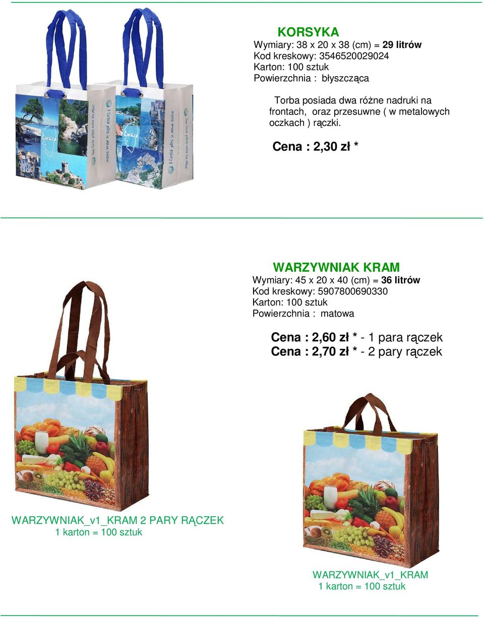 Cena : 2,30 zł * WARZYWNIAK KRAM Wymiary: 45 x 20 x 40 (cm) = 36 litrów Kod kreskowy: 5907800690330 Karton: 100