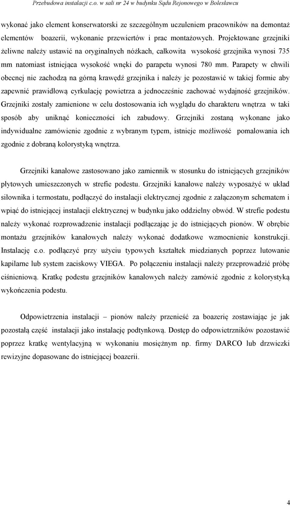 Parapety w chwili obecnej nie zachodzą na górną krawędź grzejnika i należy je pozostawić w takiej formie aby zapewnić prawidłową cyrkulację powietrza a jednocześnie zachować wydajność grzejników.