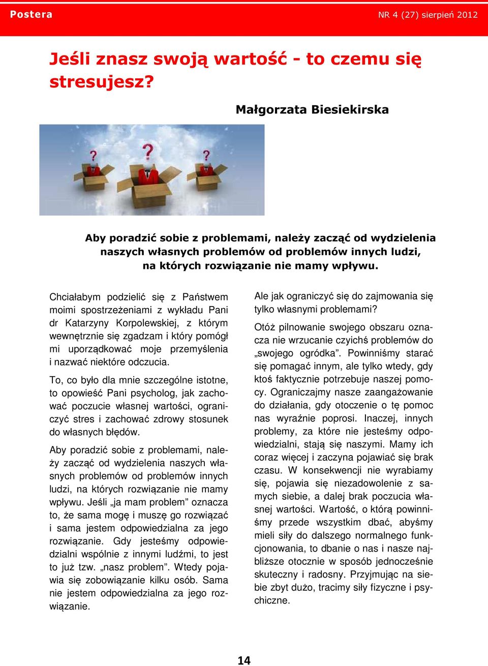 Chciałabym podzielić się z Państwem moimi spostrzeżeniami z wykładu Pani dr Katarzyny Korpolewskiej, z którym wewnętrznie się zgadzam i który pomógł mi uporządkować moje przemyślenia i nazwać