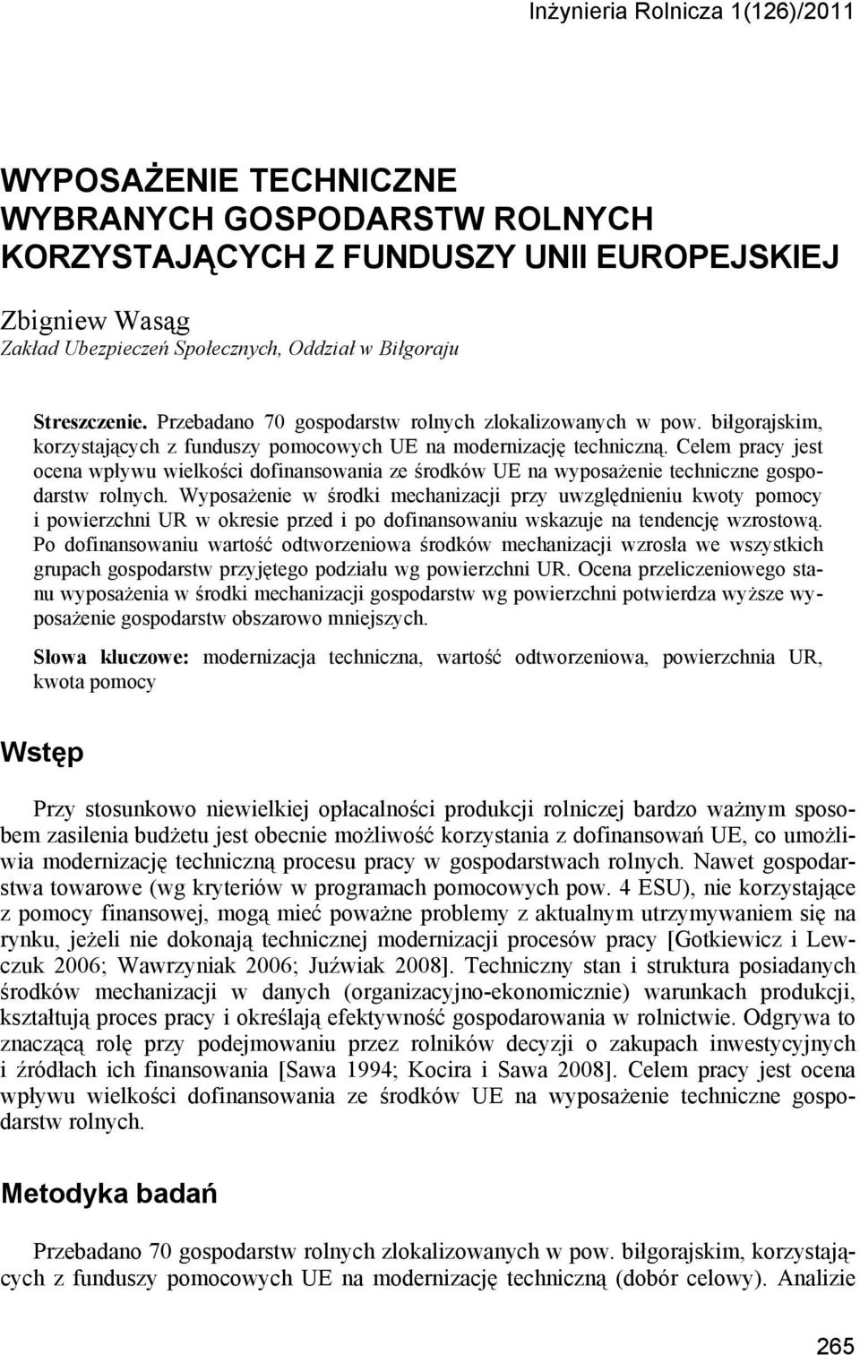 Celem pracy jest ocena wpływu wielkości dofinansowania ze środków UE na wyposażenie techniczne gospodarstw rolnych.