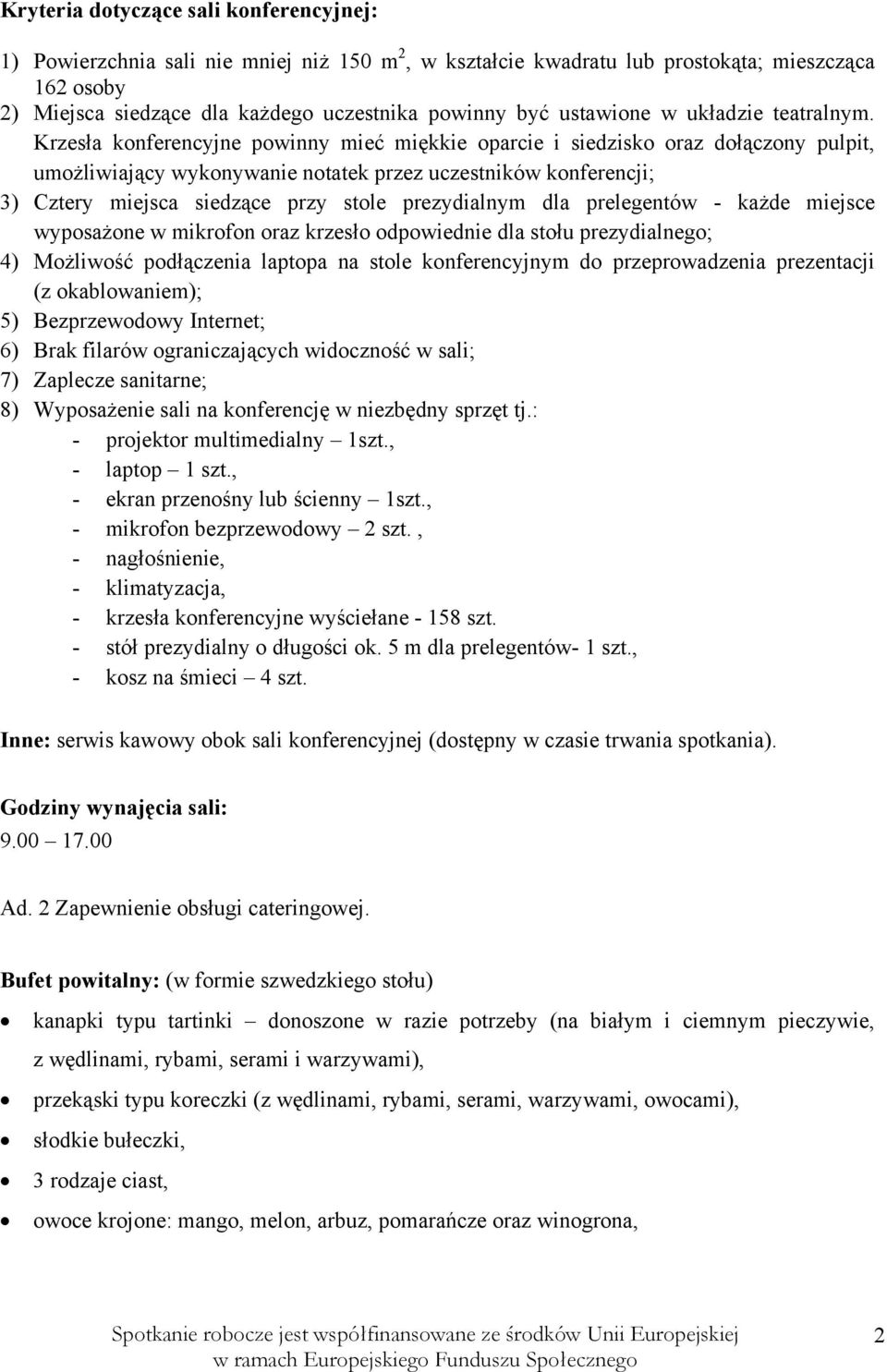 Krzesła konferencyjne powinny mieć miękkie oparcie i siedzisko oraz dołączony pulpit, umożliwiający wykonywanie notatek przez uczestników konferencji; 3) Cztery miejsca siedzące przy stole