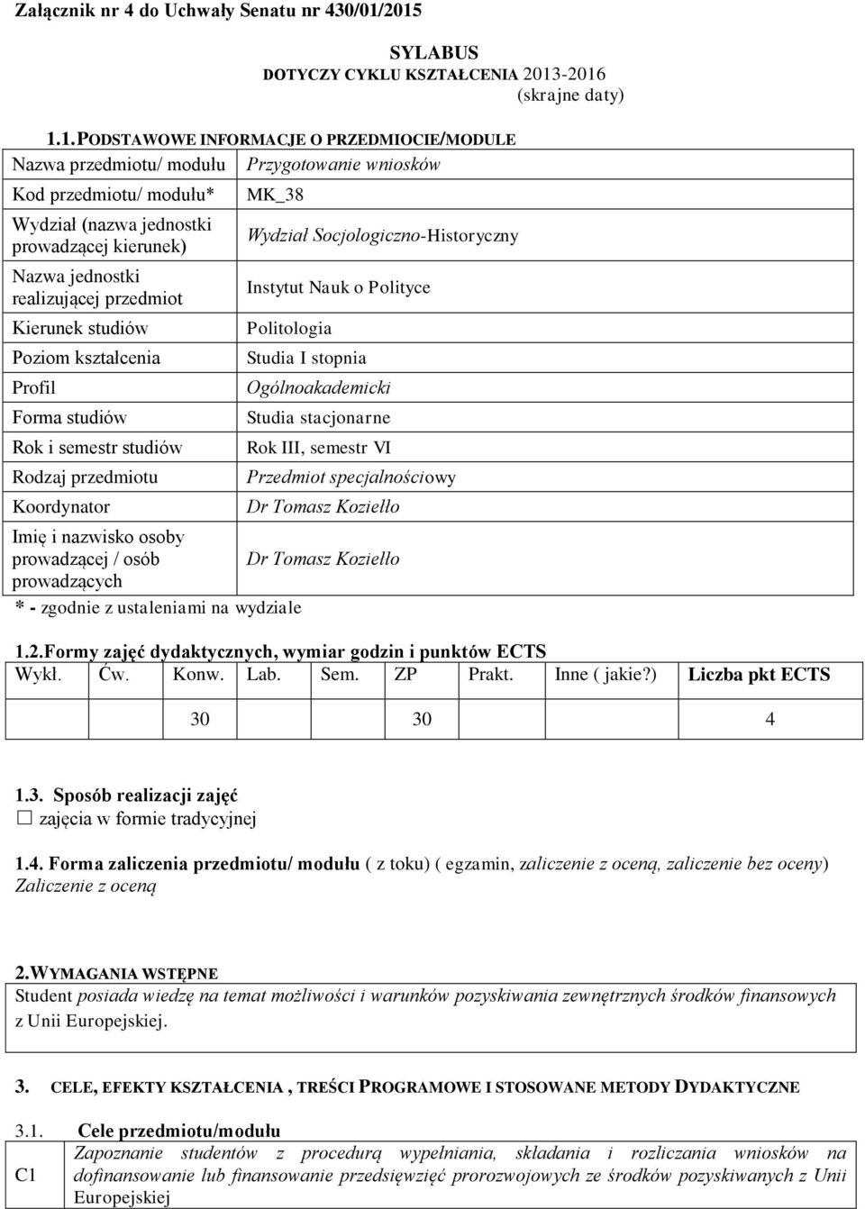 jednostki prowadzącej kierunek) Nazwa jednostki realizującej przedmiot Kierunek studiów Poziom kształcenia Profil Forma studiów Rok i semestr studiów Rodzaj przedmiotu Koordynator MK_38 Wydział