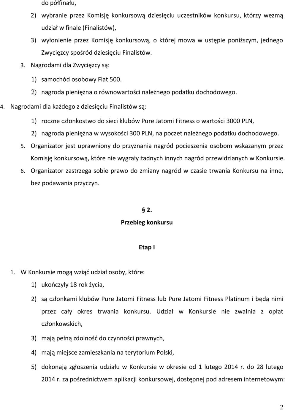 Nagrodami dla każdego z dziesięciu Finalistów są: 1) roczne członkostwo do sieci klubów Pure Jatomi Fitness o wartości 3000 PLN, 2) nagroda pieniężna w wysokości 300 PLN, na poczet należnego podatku