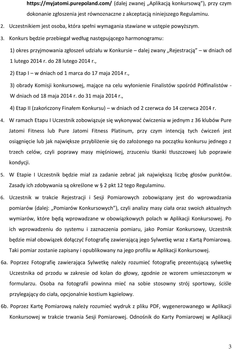 Konkurs będzie przebiegał według następującego harmonogramu: 1) okres przyjmowania zgłoszeń udziału w Konkursie dalej zwany Rejestracją w dniach od 1 lutego 2014 r. do 28 lutego 2014 r.