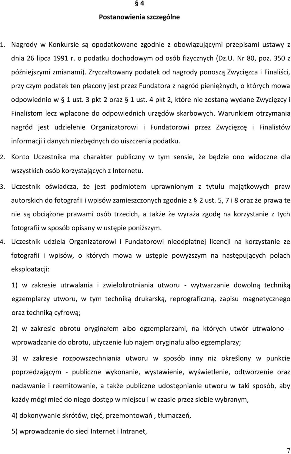Zryczałtowany podatek od nagrody ponoszą Zwycięzca i Finaliści, przy czym podatek ten płacony jest przez Fundatora z nagród pieniężnych, o których mowa odpowiednio w 1 ust. 3 pkt 2 oraz 1 ust.