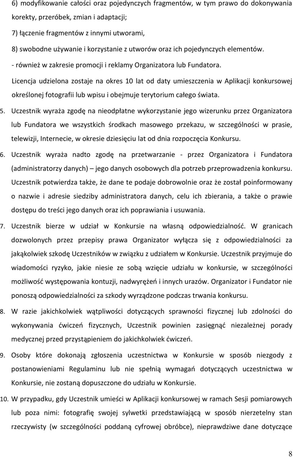 Licencja udzielona zostaje na okres 10 lat od daty umieszczenia w Aplikacji konkursowej określonej fotografii lub wpisu i obejmuje terytorium całego świata. 5.