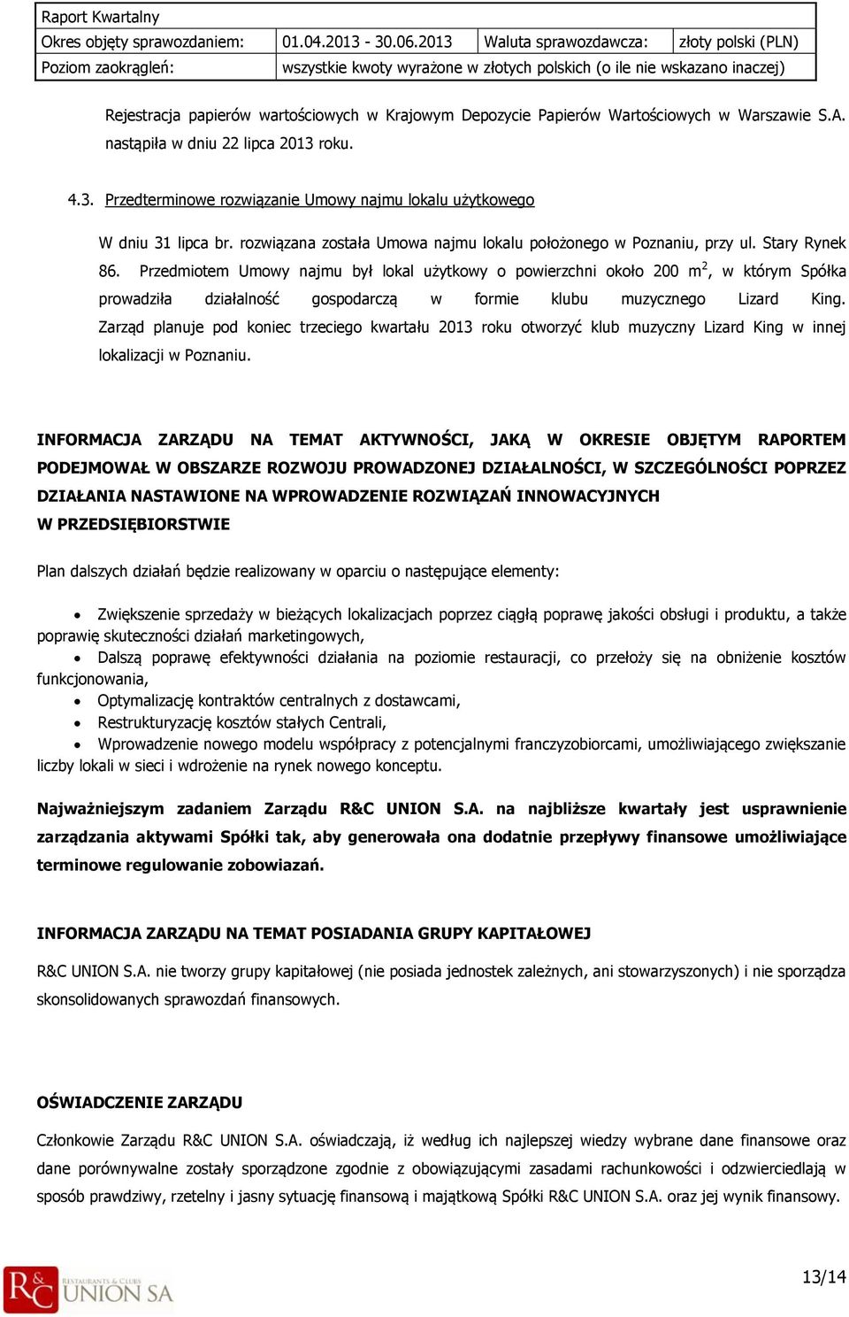Przedmiotem Umowy najmu był lokal użytkowy o powierzchni około 200 m 2, w którym Spółka prowadziła działalność gospodarczą w formie klubu muzycznego Lizard King.