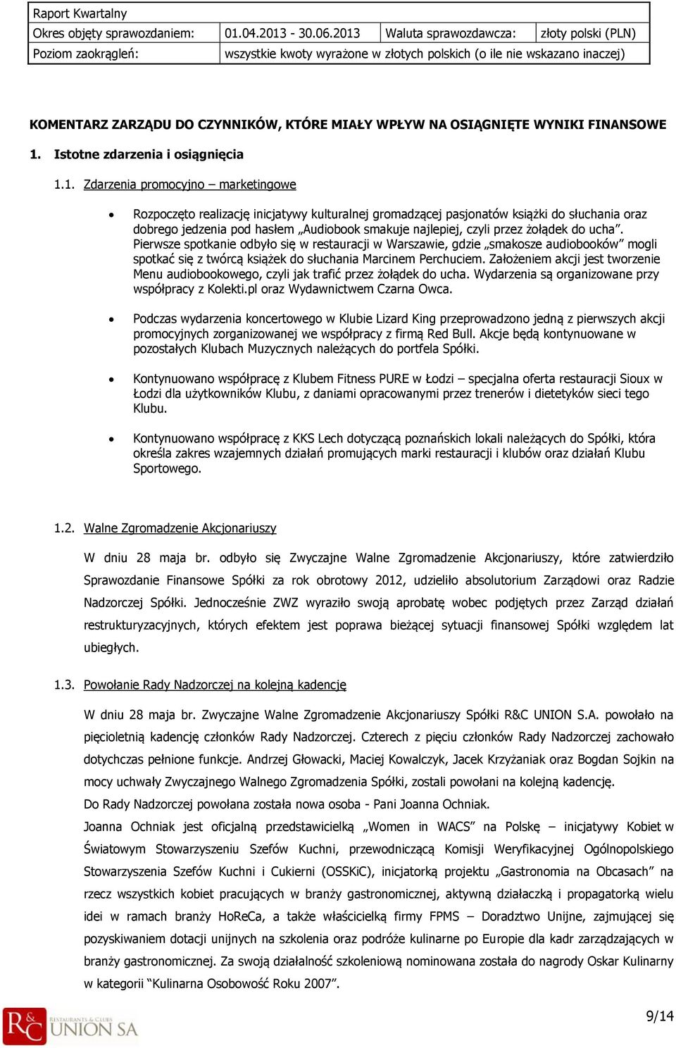 1. Zdarzenia promocyjno marketingowe Rozpoczęto realizację inicjatywy kulturalnej gromadzącej pasjonatów książki do słuchania oraz dobrego jedzenia pod hasłem Audiobook smakuje najlepiej, czyli przez