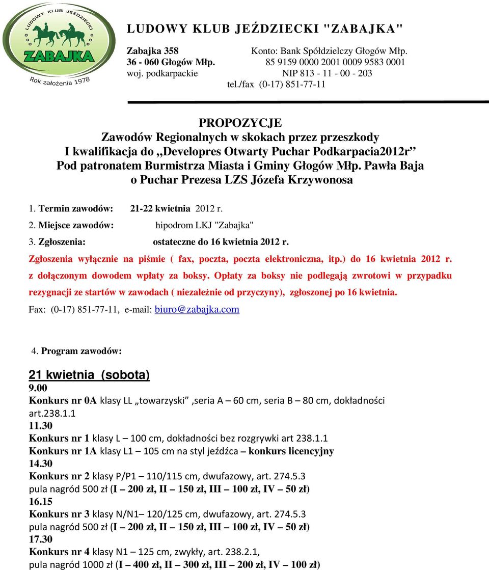 Pawła Baja o Puchar Prezesa LZS Józefa Krzywonosa 1. Termin zawodów: 21-22 kwietnia 2012 r. 2. Miejsce zawodów: hipodrom LKJ "Zabajka" 3. Zgłoszenia: ostateczne do 16 kwietnia 2012 r.