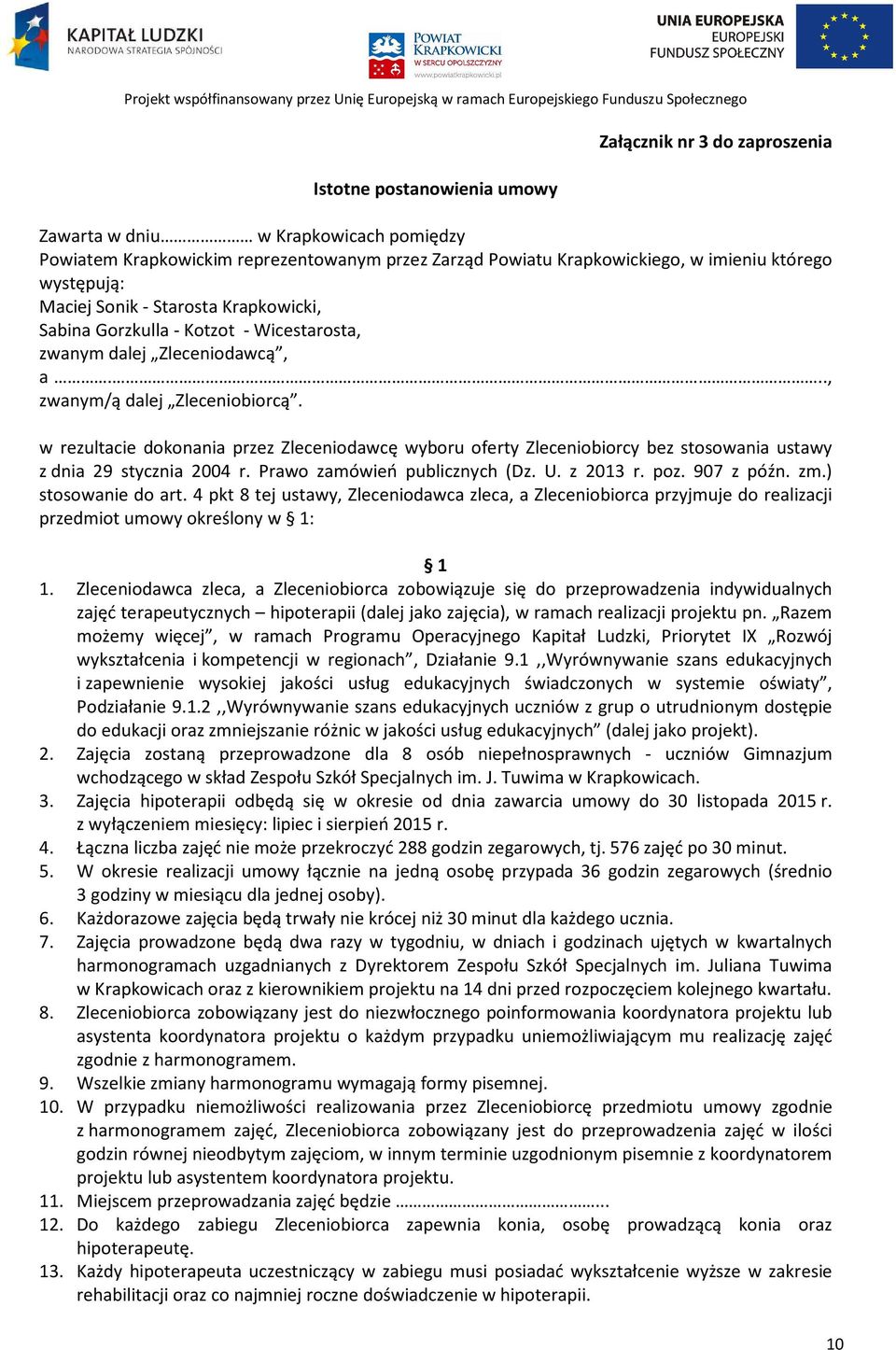 w rezultacie dokonania przez Zleceniodawcę wyboru oferty Zleceniobiorcy bez stosowania ustawy z dnia 29 stycznia 2004 r. Prawo zamówień publicznych (Dz. U. z 2013 r. poz. 907 z późn. zm.