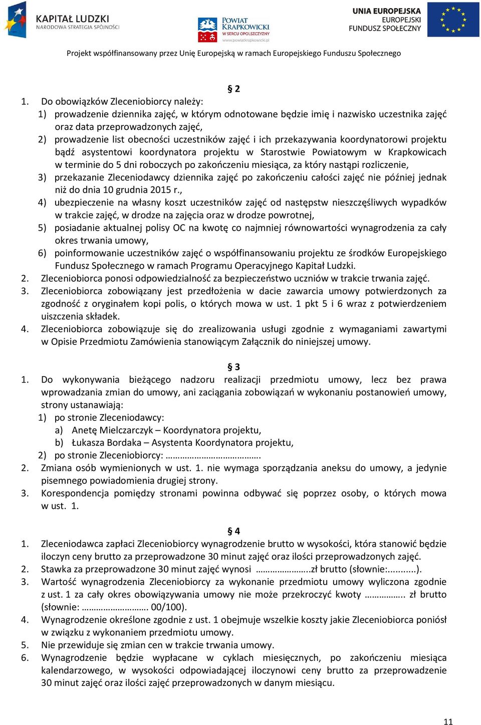 który nastąpi rozliczenie, 3) przekazanie Zleceniodawcy dziennika zajęć po zakończeniu całości zajęć nie później jednak niż do dnia 10 grudnia 2015 r.