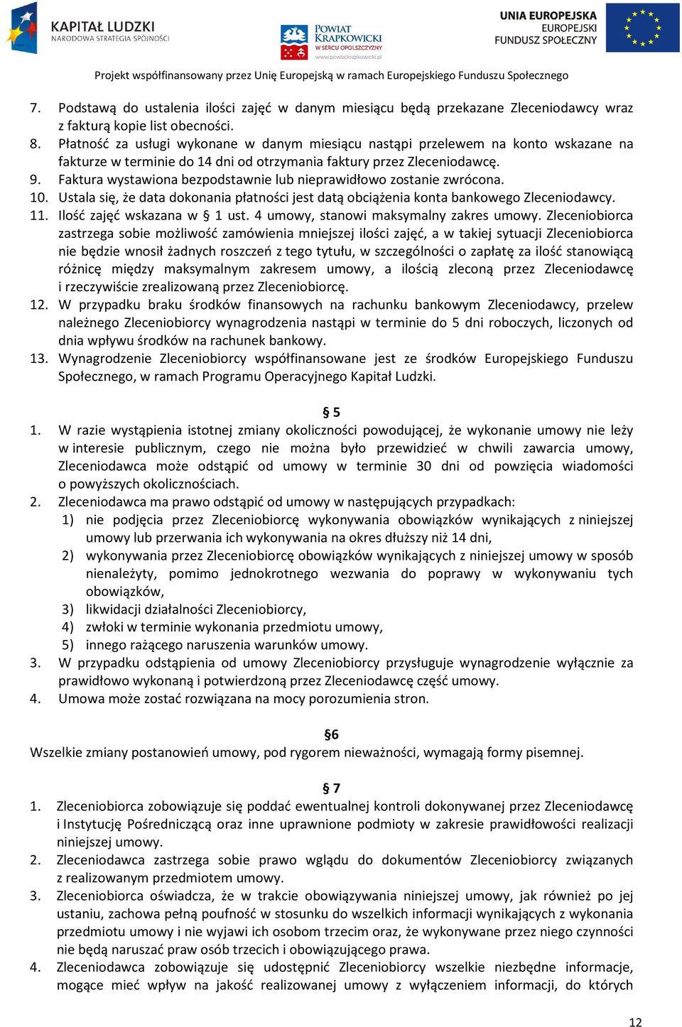 Faktura wystawiona bezpodstawnie lub nieprawidłowo zostanie zwrócona. 10. Ustala się, że data dokonania płatności jest datą obciążenia konta bankowego Zleceniodawcy. 11. Ilość zajęć wskazana w 1 ust.