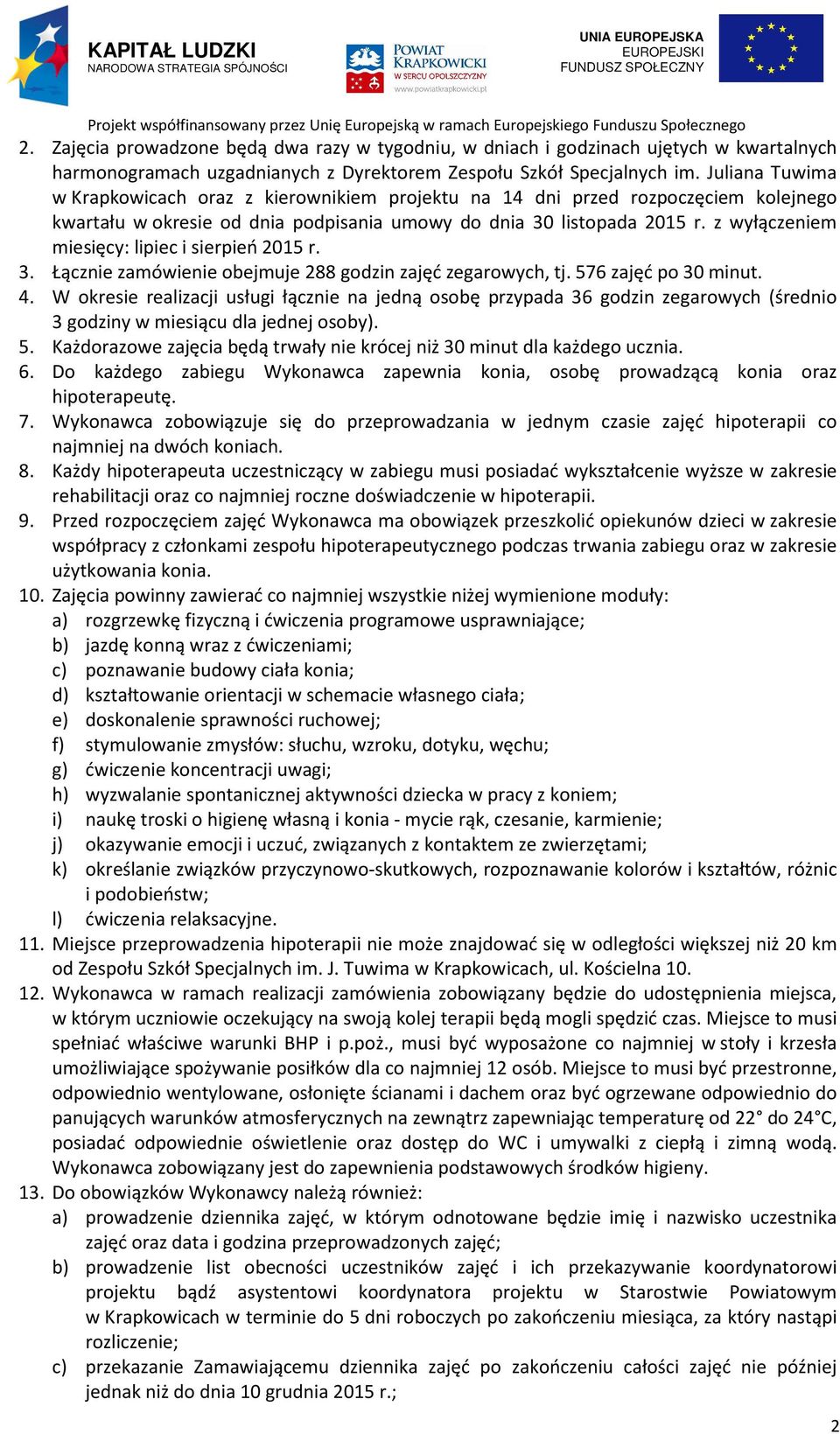z wyłączeniem miesięcy: lipiec i sierpień 2015 r. 3. Łącznie zamówienie obejmuje 288 godzin zajęć zegarowych, tj. 576 zajęć po 30 minut. 4.