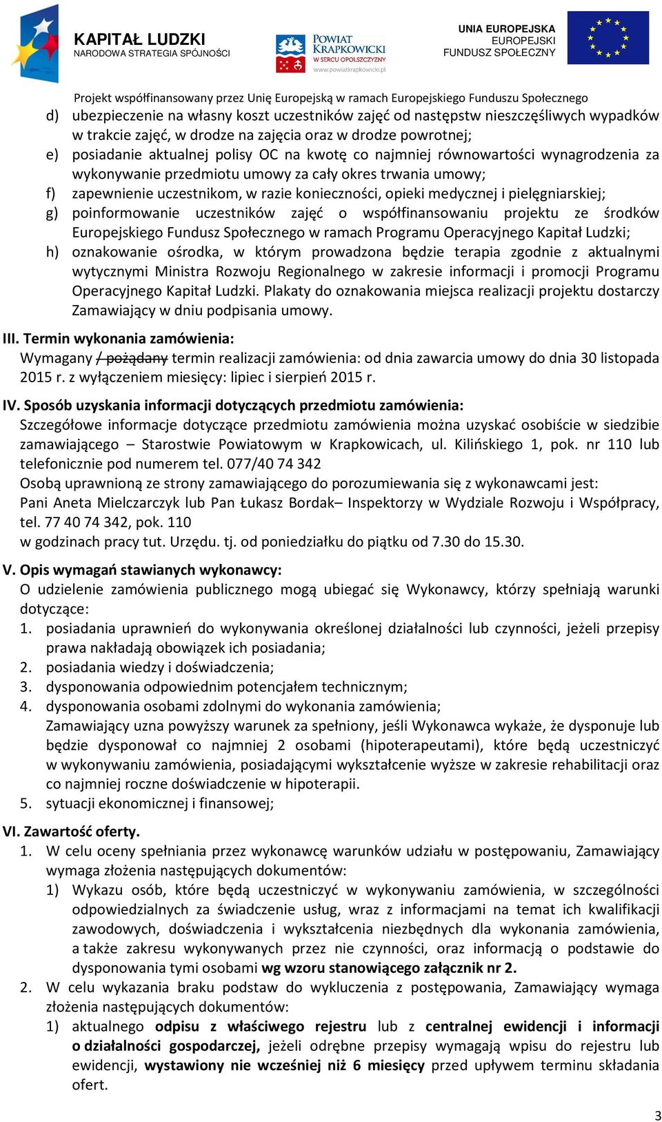 poinformowanie uczestników zajęć o współfinansowaniu projektu ze środków Europejskiego Fundusz Społecznego w ramach Programu Operacyjnego Kapitał Ludzki; h) oznakowanie ośrodka, w którym prowadzona