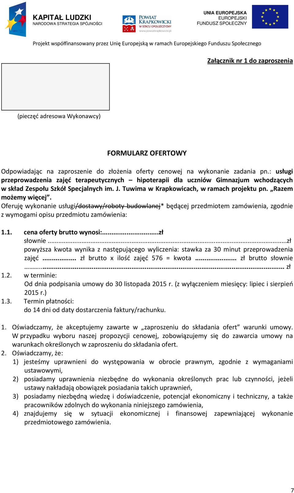 Oferuję wykonanie usługi/dostawy/roboty budowlanej* będącej przedmiotem zamówienia, zgodnie z wymogami opisu przedmiotu zamówienia: 1.1. cena oferty brutto wynosi:...zł słownie.