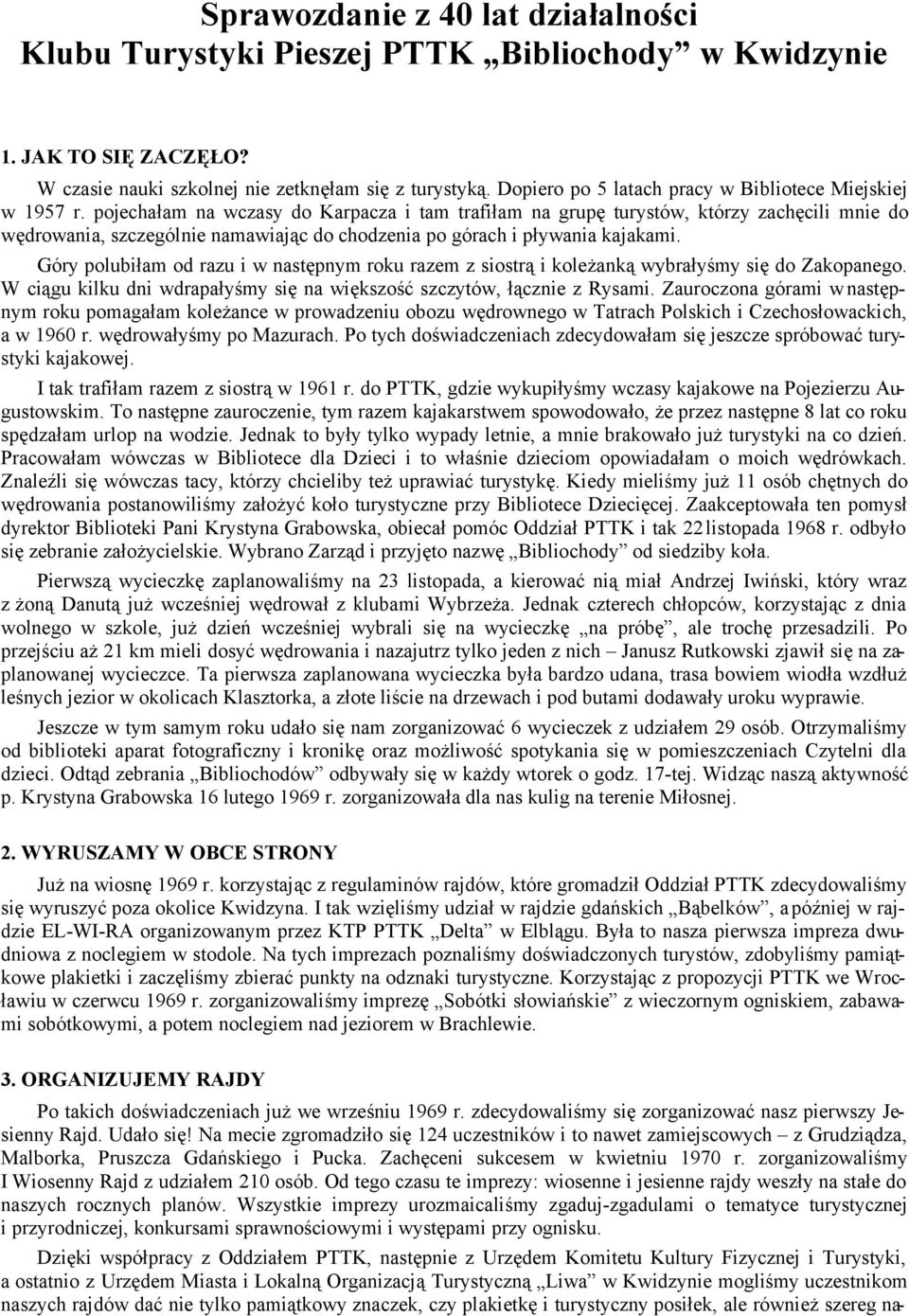pojechałam na wczasy do Karpacza i tam trafiłam na grupę turystów, którzy zachęcili mnie do wędrowania, szczególnie namawiając do chodzenia po górach i pływania kajakami.