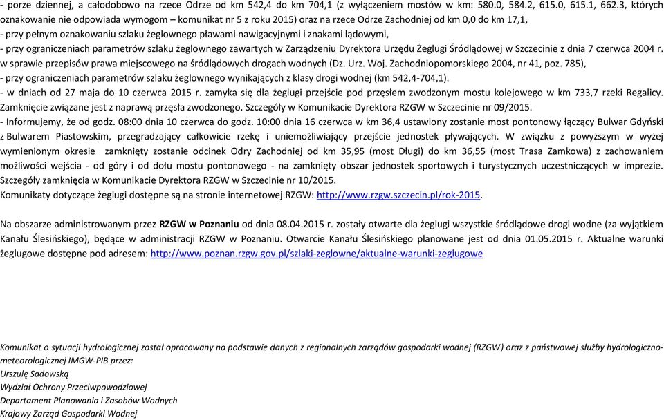 znakami lądowymi, - przy ograniczeniach parametrów szlaku żeglownego zawartych w Zarządzeniu Dyrektora Urzędu Żeglugi Śródlądowej w Szczecinie z dnia 7 czerwca 2004 r.