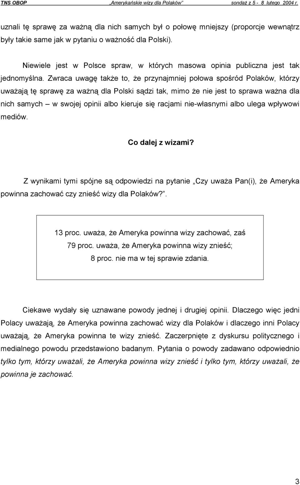 Niewiele jest w Polsce spraw, w których masowa opinia publiczna jest tak jednomyślna.