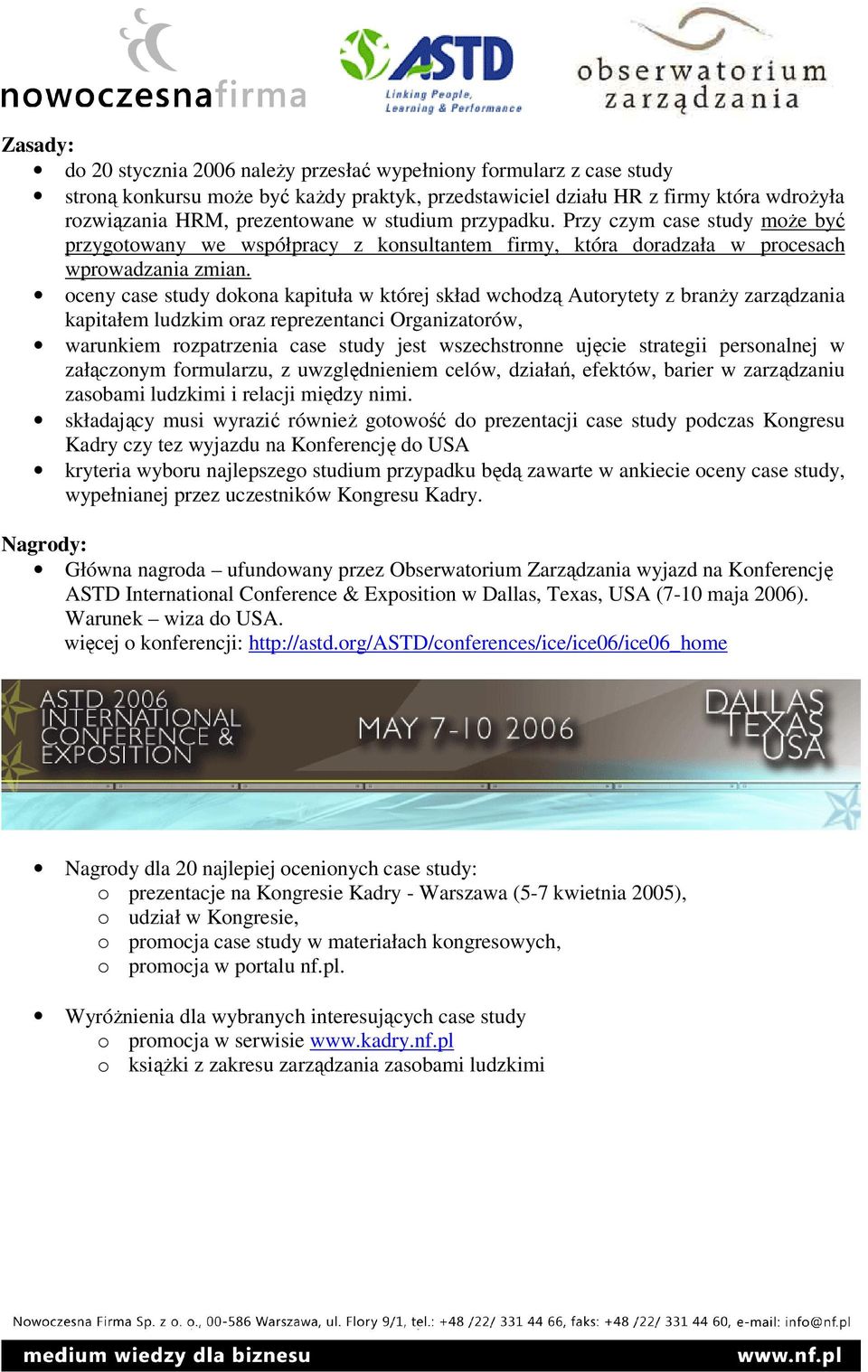 oceny case study dokona kapituła w której skład wchodzą Autorytety z branży zarządzania kapitałem ludzkim oraz reprezentanci Organizatorów, warunkiem rozpatrzenia case study jest wszechstronne ujęcie