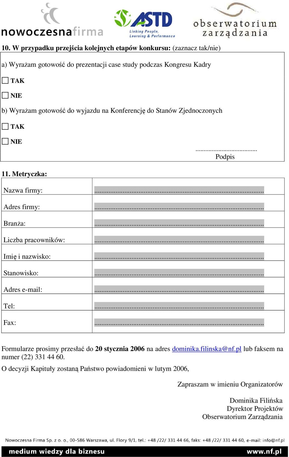 .. Imię i nazwisko:... Stanowisko:... Adres e-mail:... Tel:... Fax:... Formularze prosimy przesłać do 20 stycznia 2006 na adres dominika.filinska@nf.