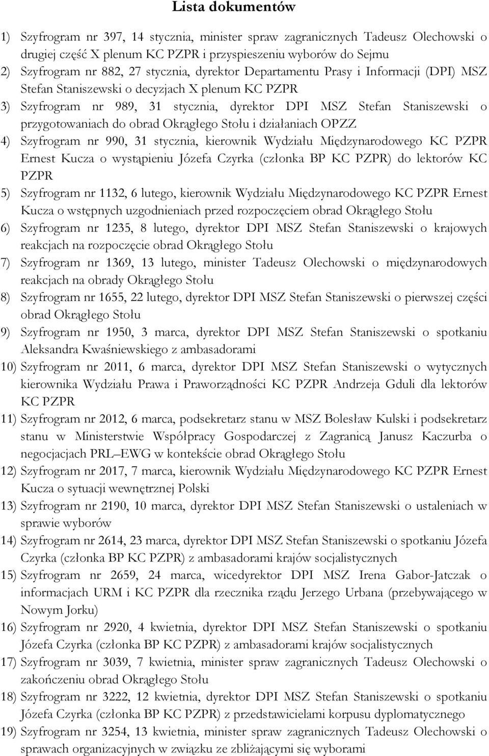 do obrad Okrągłego Stołu i działaniach OPZZ 4) Szyfrogram nr 990, 31 stycznia, kierownik Wydziału Międzynarodowego KC PZPR Ernest Kucza o wystąpieniu Józefa Czyrka (członka BP KC PZPR) do lektorów KC