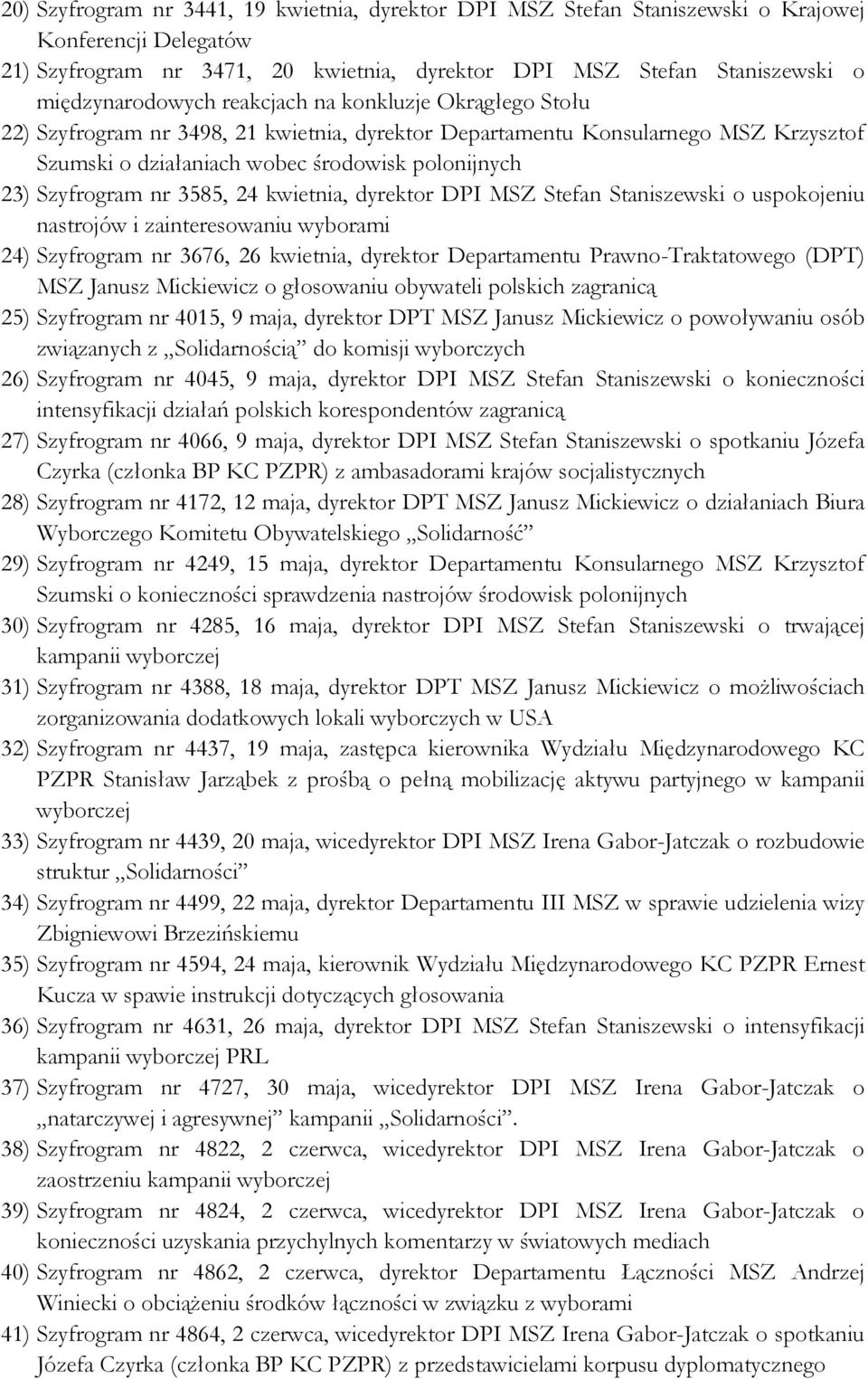 24 kwietnia, dyrektor DPI MSZ Stefan Staniszewski o uspokojeniu nastrojów i zainteresowaniu wyborami 24) Szyfrogram nr 3676, 26 kwietnia, dyrektor Departamentu Prawno-Traktatowego (DPT) MSZ Janusz