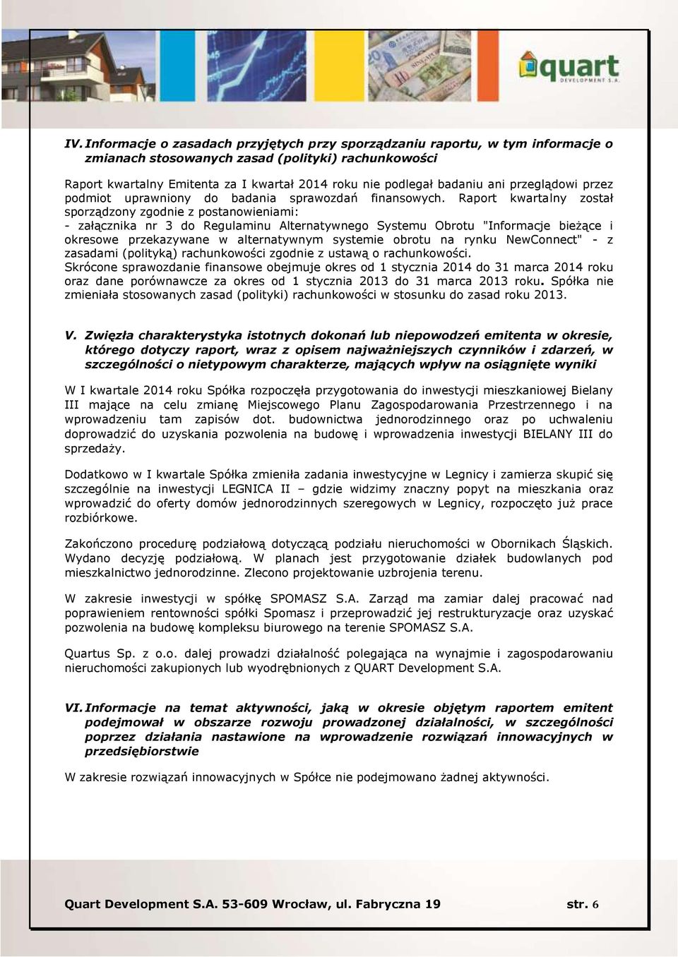 Raport kwartalny został sporządzony zgodnie z postanowieniami: - załącznika nr 3 do Regulaminu Alternatywnego Systemu Obrotu "Informacje bieżące i okresowe przekazywane w alternatywnym systemie