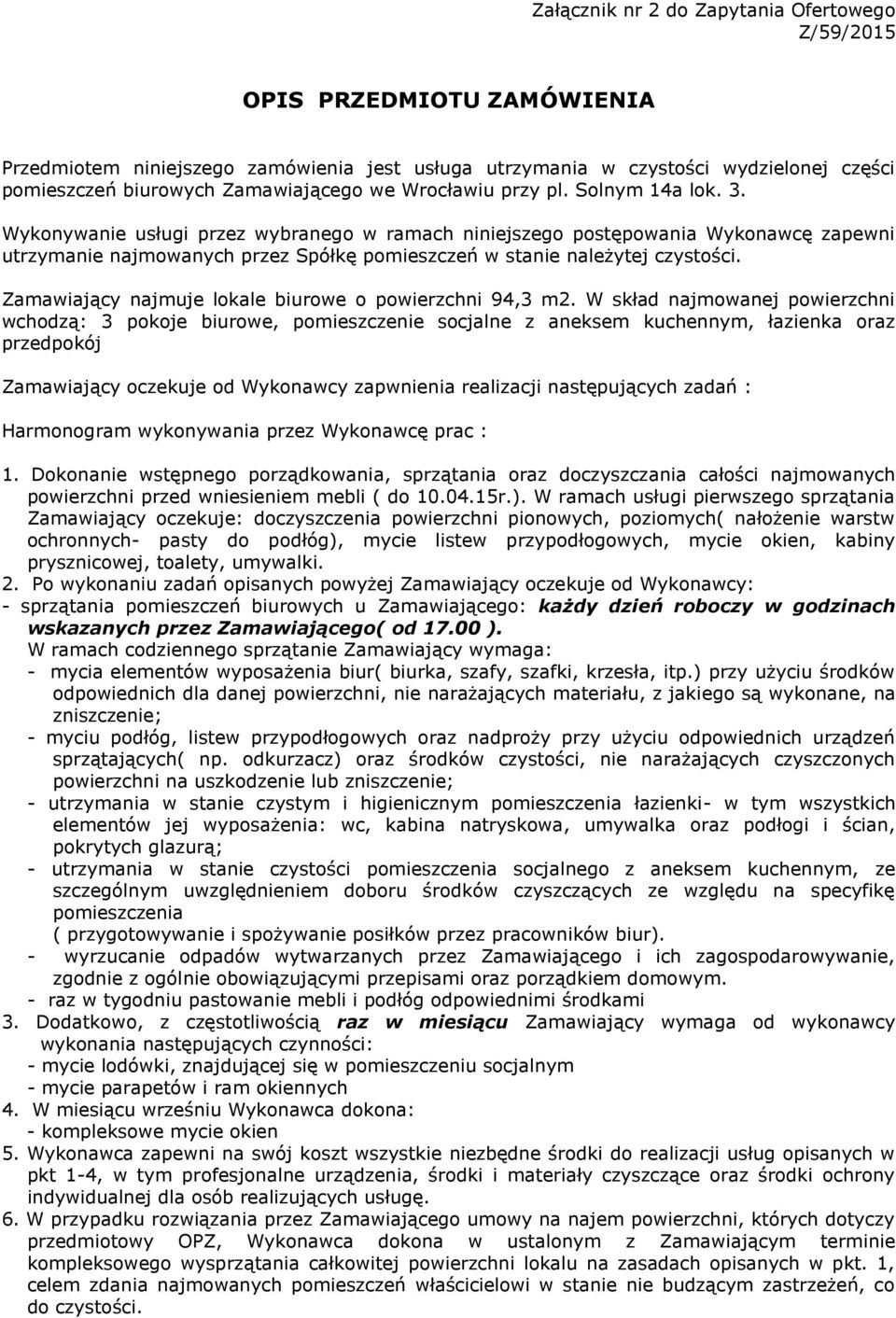 Wykonywanie usługi przez wybranego w ramach niniejszego postępowania Wykonawcę zapewni utrzymanie najmowanych przez Spółkę pomieszczeń w stanie należytej czystości.